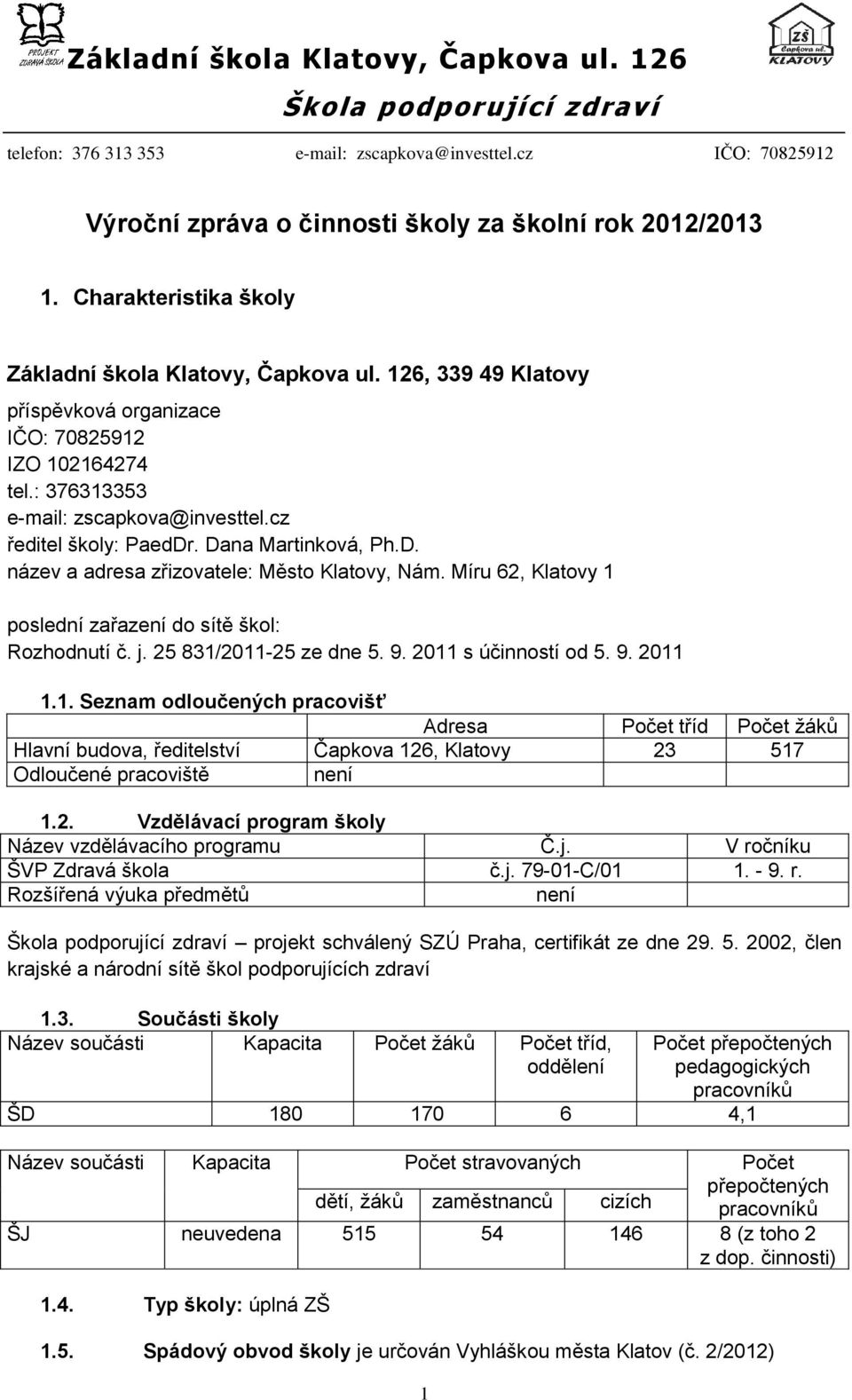 Dana Martinková, Ph.D. název a adresa zřizovatele: Město Klatovy, Nám. Míru 62, Klatovy 1 poslední zařazení do sítě škol: Rozhodnutí č. j. 25 831/2011-25 ze dne 5. 9. 2011 s účinností od 5. 9. 2011 1.