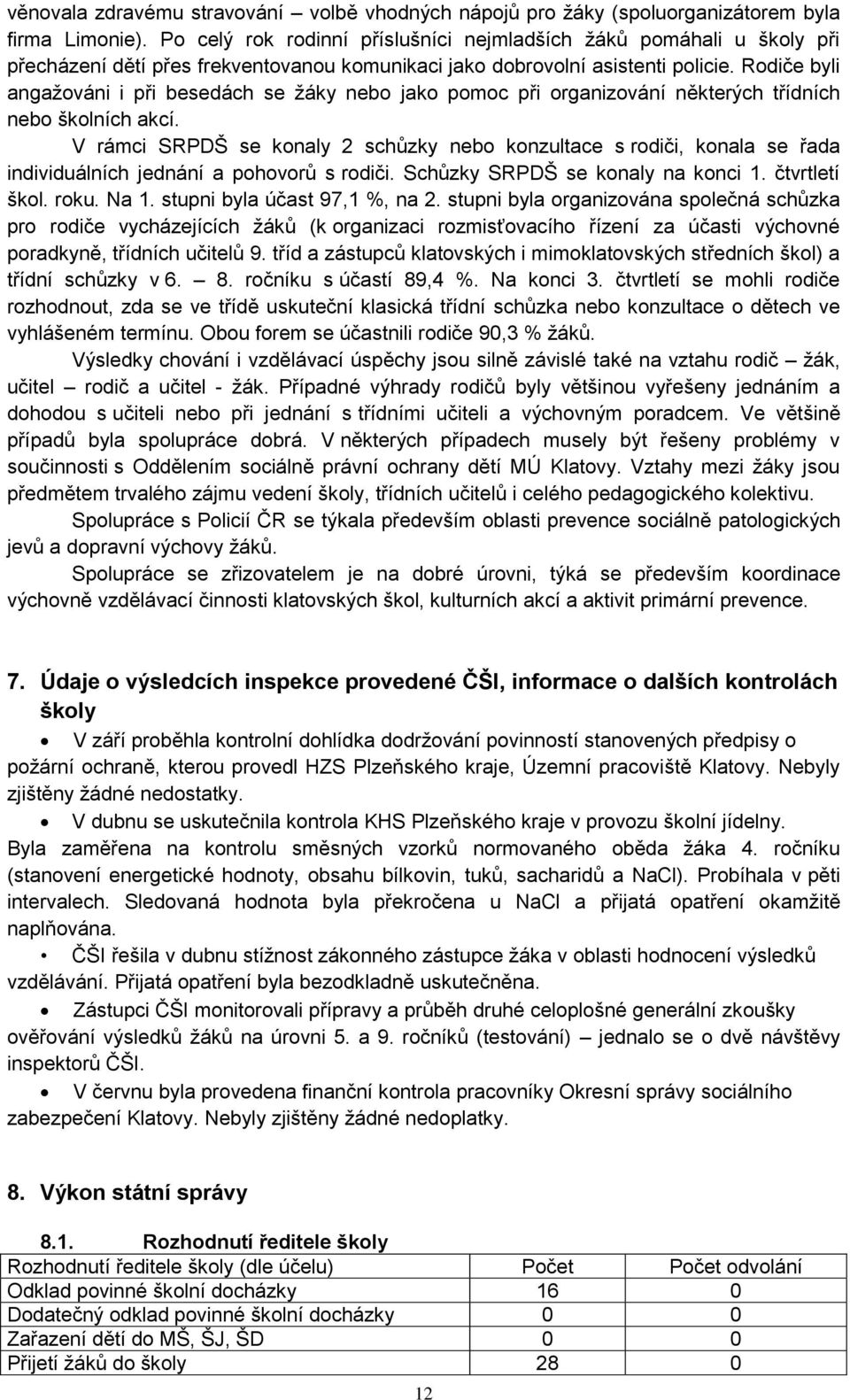 Rodiče byli angažováni i při besedách se žáky nebo jako pomoc při organizování některých třídních nebo školních akcí.