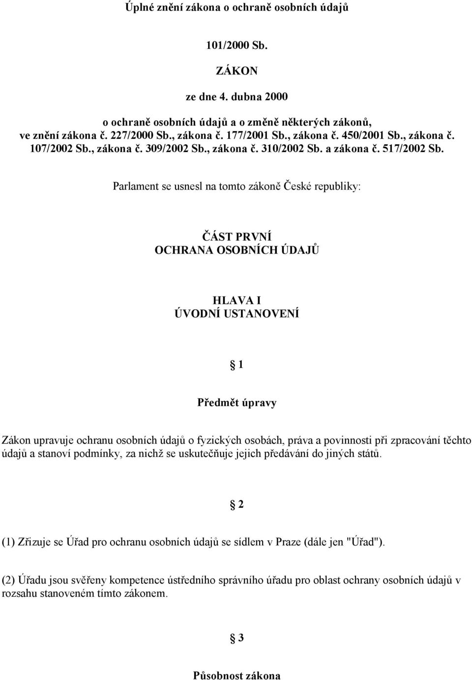 Parlament se usnesl na tomto zákon eské republiky: /ÁST PRVNÍ OCHRANA OSOBNÍCH ÚDAJ; HLAVA I ÚVODNÍ USTANOVENÍ 1 PAedmt úpravy Zákon upravuje ochranu osobních údaj o fyzických osobách, práva a