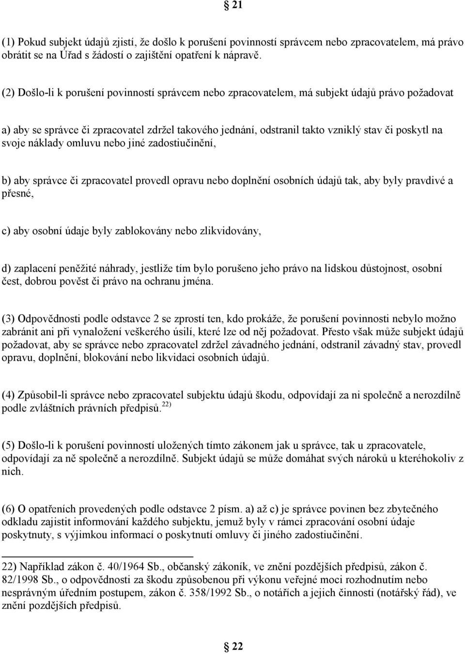 svoje náklady omluvu nebo jiné zadostiu&inní, b) aby správce &i zpracovatel provedl opravu nebo doplnní osobních údaj tak, aby byly pravdivé a p$esné, c) aby osobní údaje byly zablokovány nebo