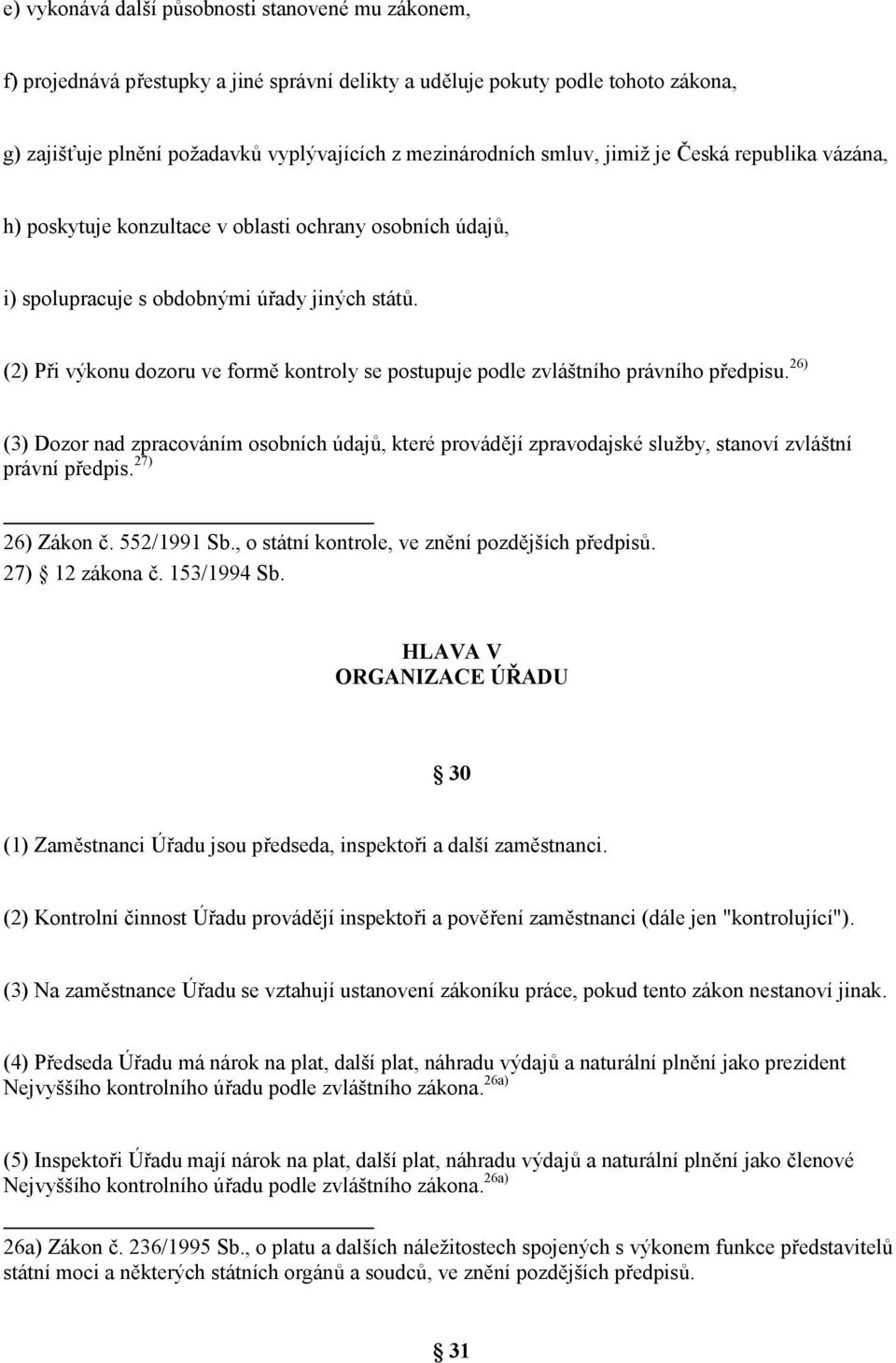 (2) P$i výkonu dozoru ve form kontroly se postupuje podle zvláštního právního p$edpisu.