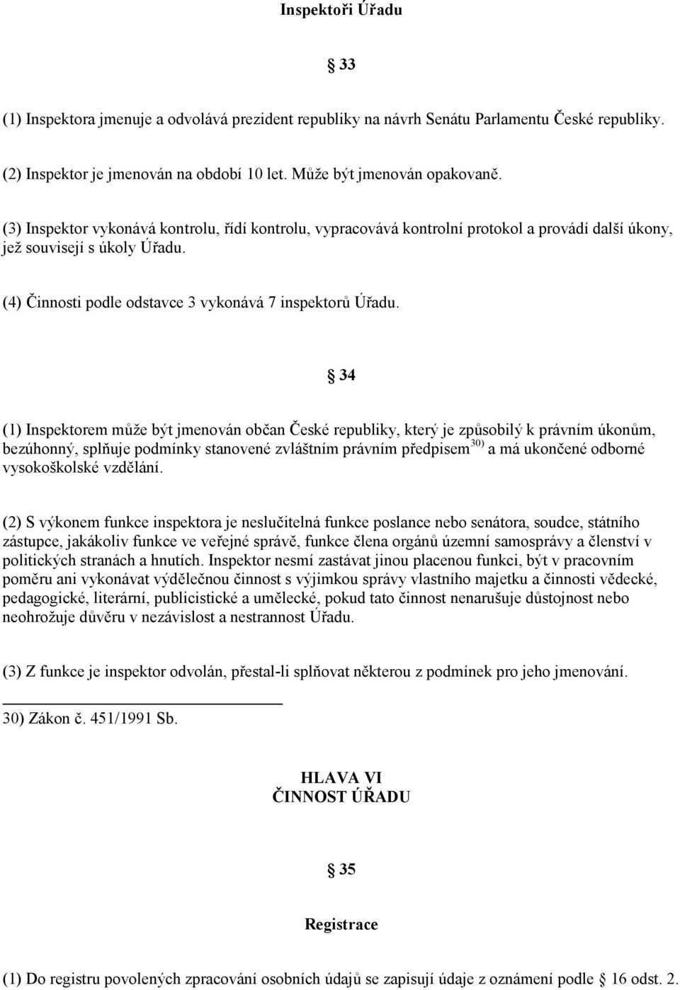 34 (1) Inspektorem m že být jmenován ob&an eské republiky, který je zp sobilý k právním úkon m, bezúhonný, spl'uje podmínky stanovené zvláštním právním p$edpisem 30) a má ukon&ené odborné