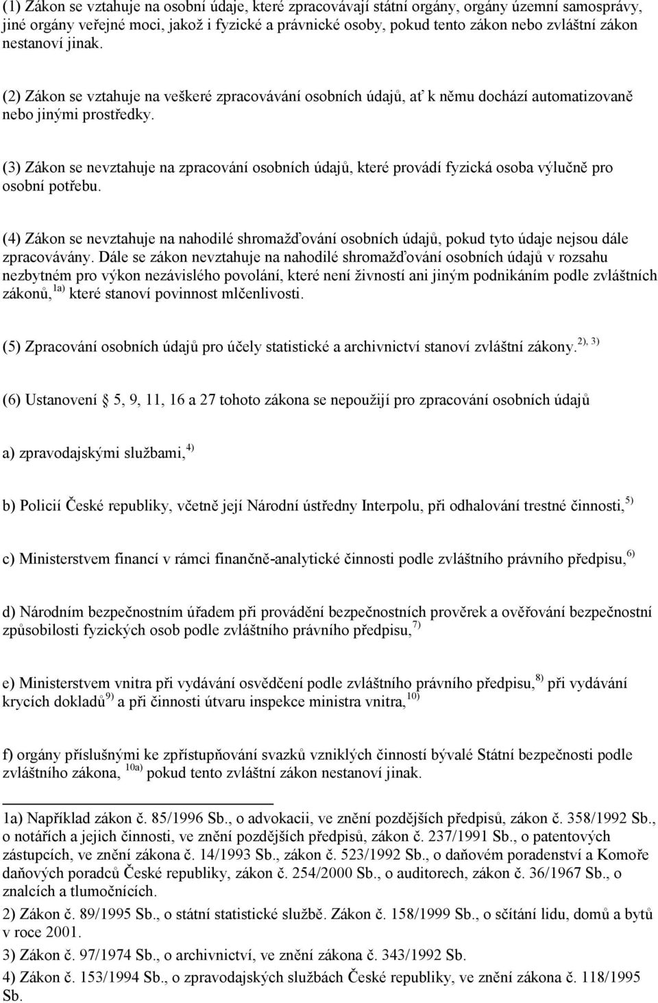 (3) Zákon se nevztahuje na zpracování osobních údaj, které provádí fyzická osoba výlu&n pro osobní pot$ebu.