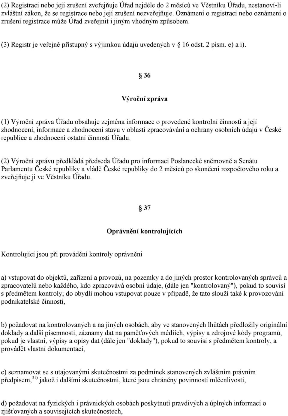 36 Výro*ní zpráva (1) Výro&ní zpráva Ú$adu obsahuje zejména informace o provedené kontrolní &innosti a její zhodnocení, informace a zhodnocení stavu v oblasti zpracovávání a ochrany osobních údaj v