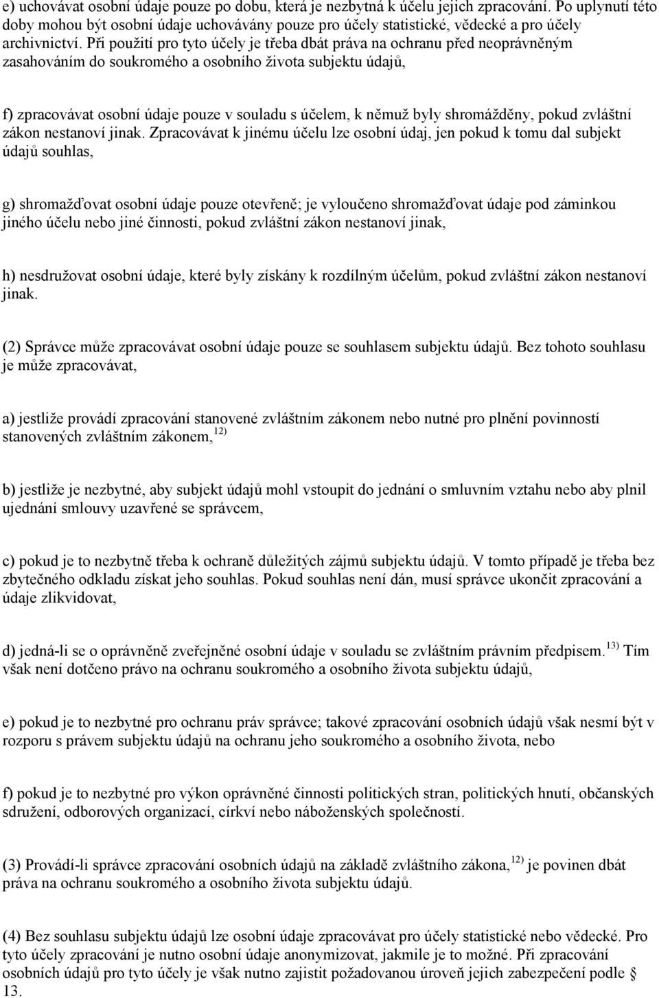 P$i použití pro tyto ú&ely je t$eba dbát práva na ochranu p$ed neoprávnným zasahováním do soukromého a osobního života subjektu údaj, f) zpracovávat osobní údaje pouze v souladu s ú&elem, k nmuž byly