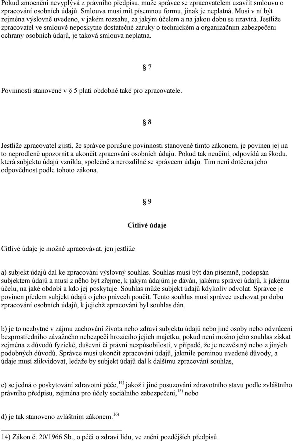 Jestliže zpracovatel ve smlouv neposkytne dostate&né záruky o technickém a organiza&ním zabezpe&ení ochrany osobních údaj, je taková smlouva neplatná.