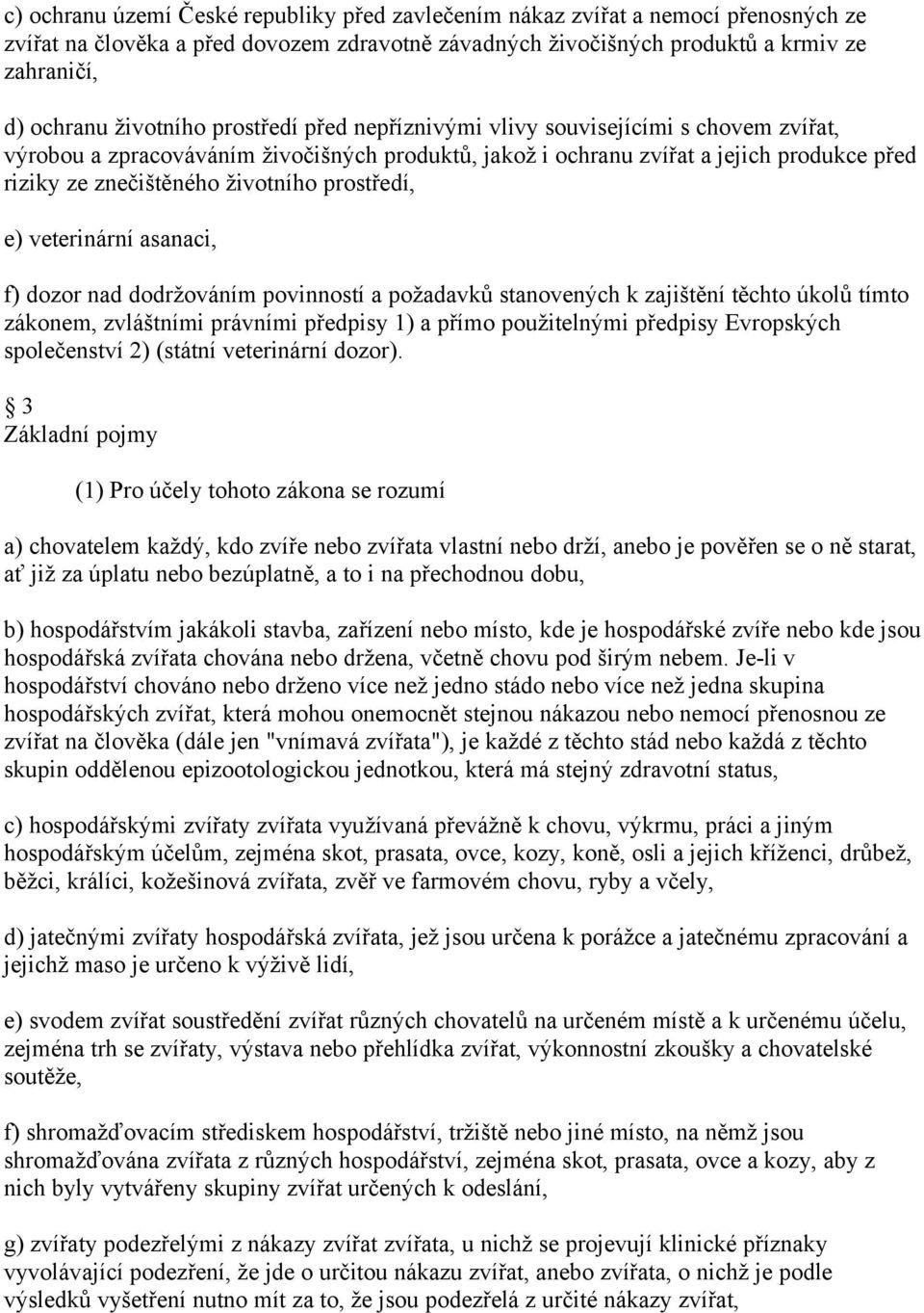 prostředí, e) veterinární asanaci, f) dozor nad dodržováním povinností a požadavků stanovených k zajištění těchto úkolů tímto zákonem, zvláštními právními předpisy 1) a přímo použitelnými předpisy