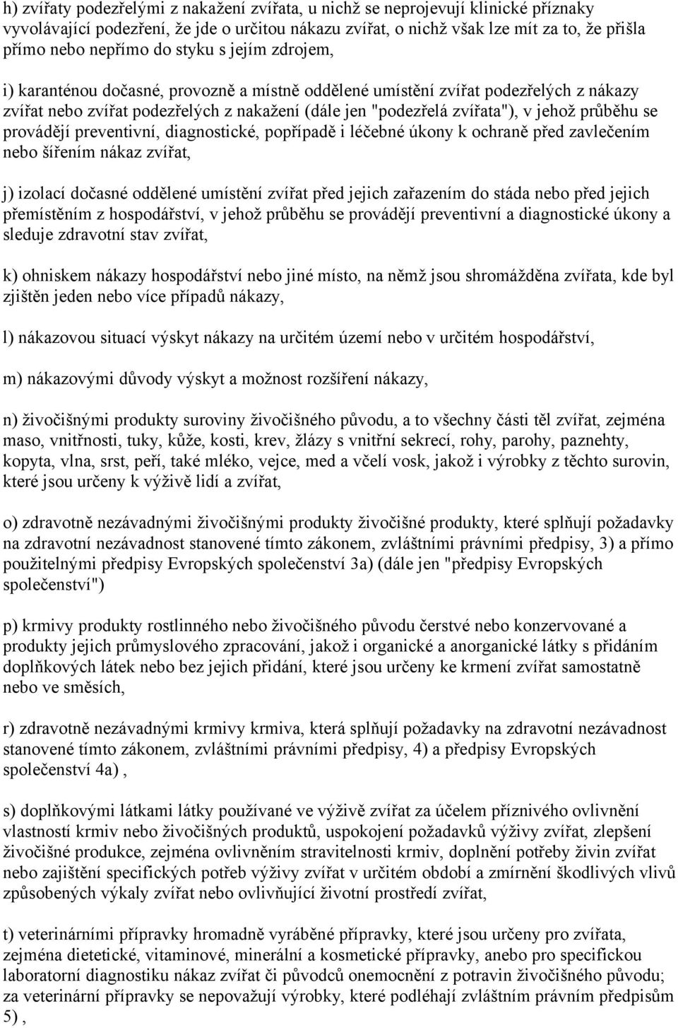 se provádějí preventivní, diagnostické, popřípadě i léčebné úkony k ochraně před zavlečením nebo šířením nákaz zvířat, j) izolací dočasné oddělené umístění zvířat před jejich zařazením do stáda nebo