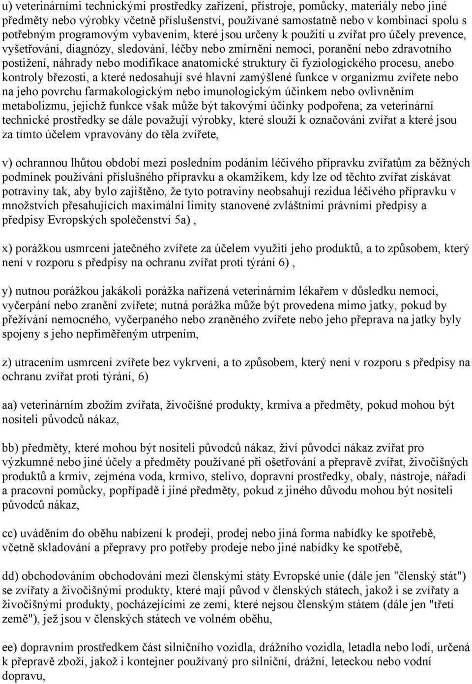 modifikace anatomické struktury či fyziologického procesu, anebo kontroly březosti, a které nedosahují své hlavní zamýšlené funkce v organizmu zvířete nebo na jeho povrchu farmakologickým nebo