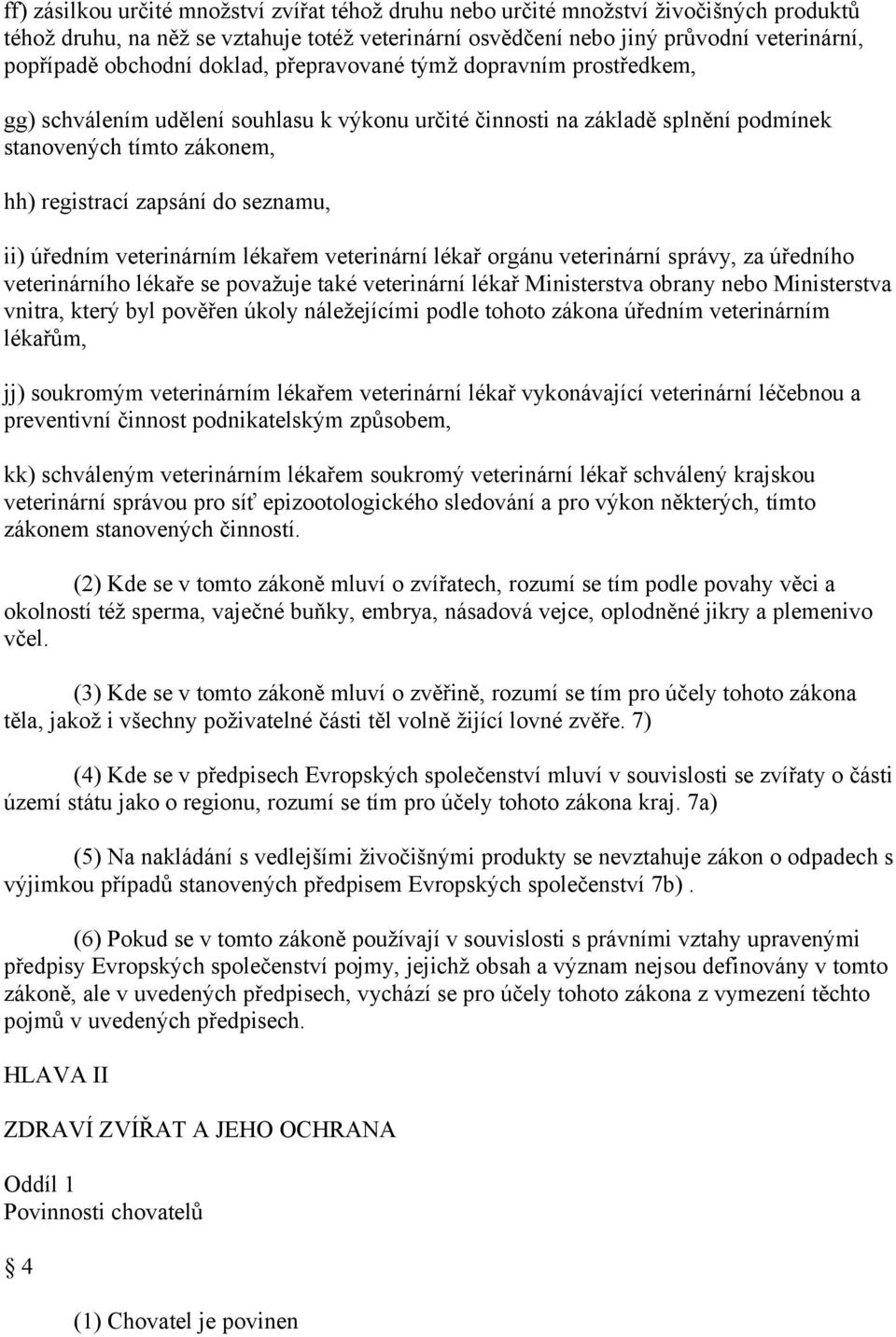 seznamu, ii) úředním veterinárním lékařem veterinární lékař orgánu veterinární správy, za úředního veterinárního lékaře se považuje také veterinární lékař Ministerstva obrany nebo Ministerstva