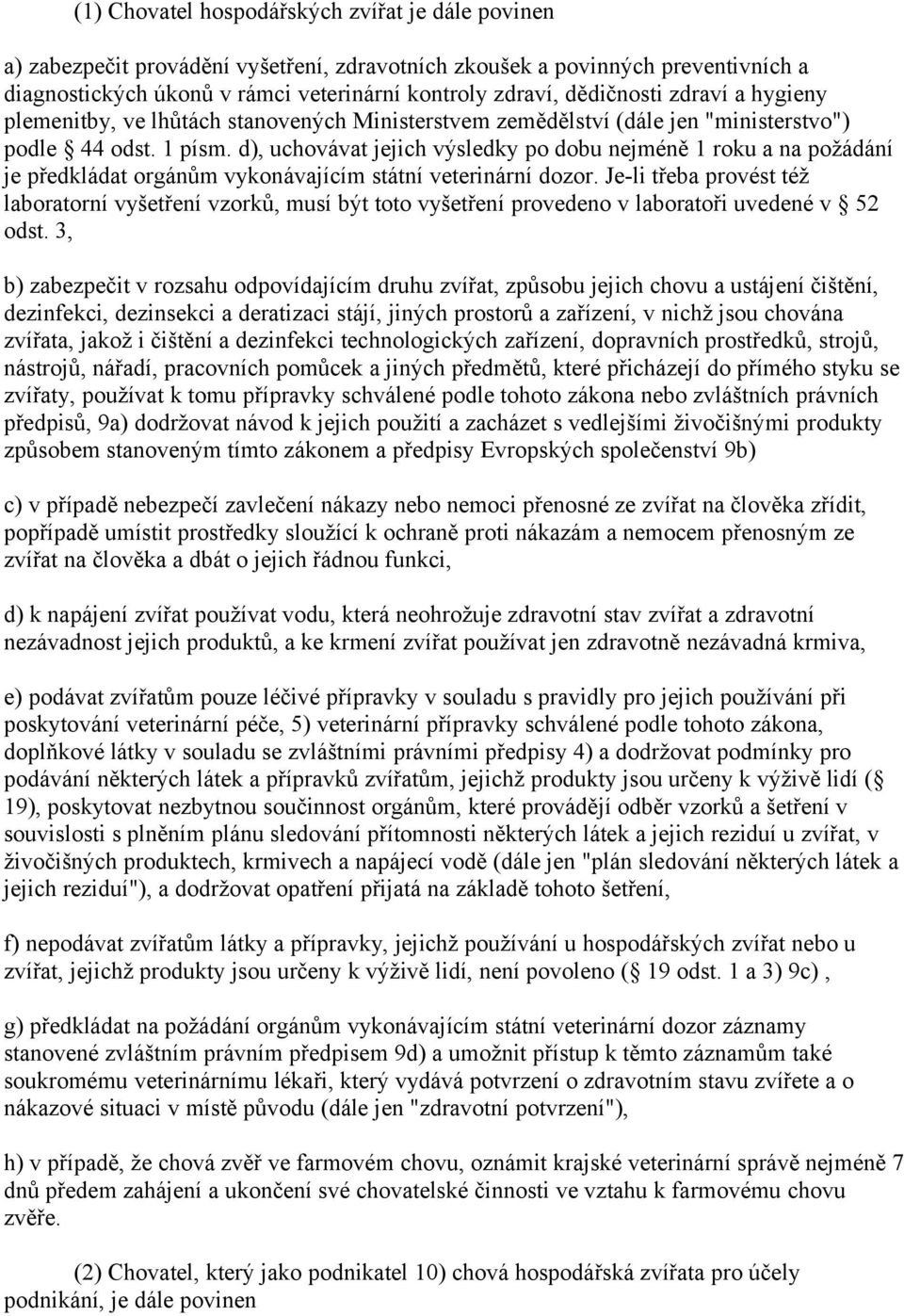 d), uchovávat jejich výsledky po dobu nejméně 1 roku a na požádání je předkládat orgánům vykonávajícím státní veterinární dozor.