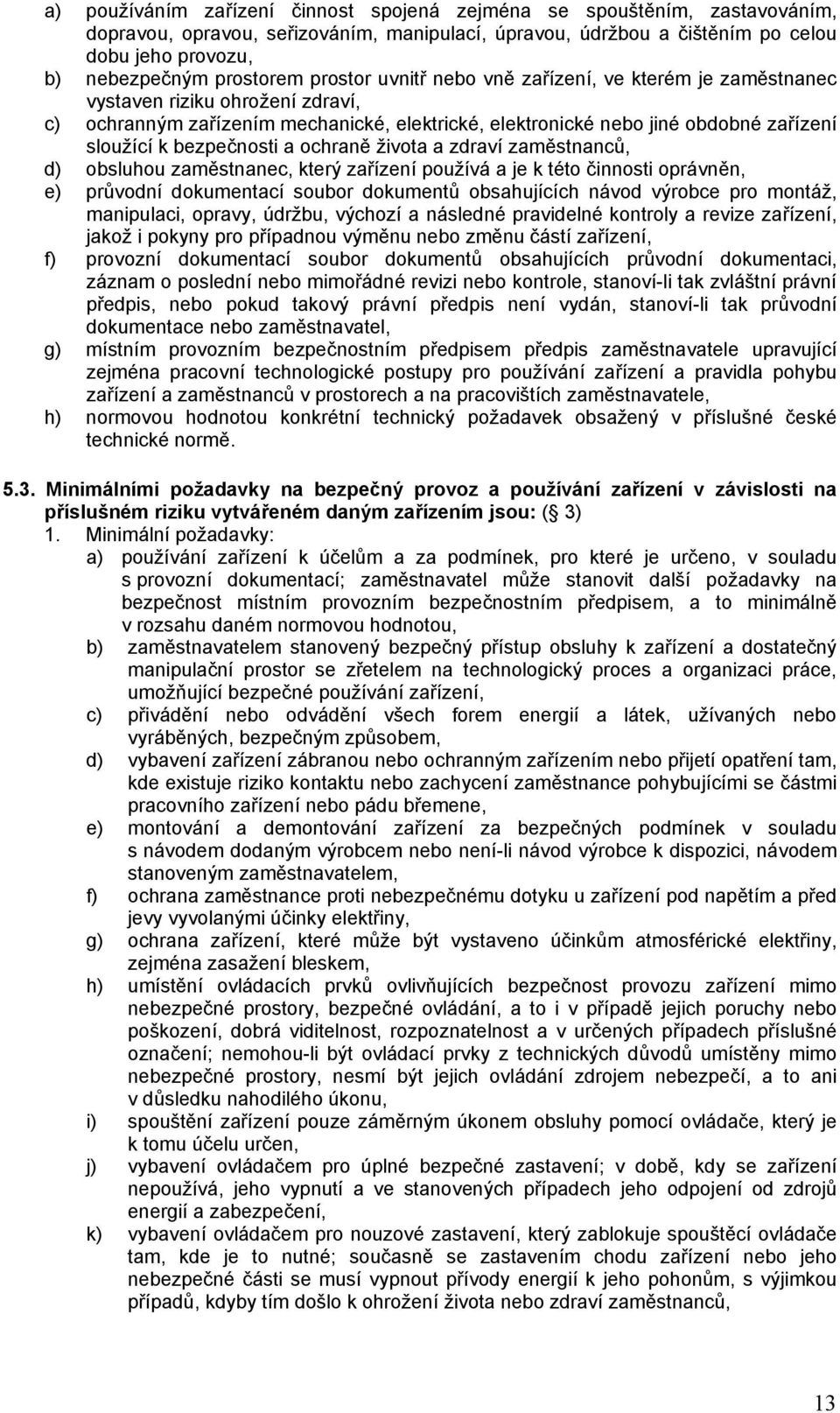 bezpečnosti a ochraně života a zdraví zaměstnanců, d) obsluhou zaměstnanec, který zařízení používá a je k této činnosti oprávněn, e) průvodní dokumentací soubor dokumentů obsahujících návod výrobce