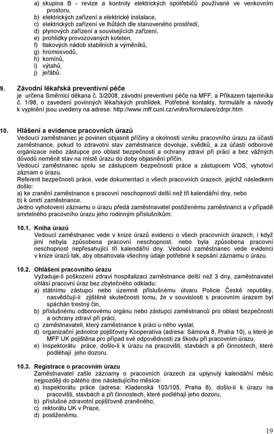 Závodní lékařská preventivní péče je určena Směrnicí děkana č. 3/2008, závodní preventivní péče na MFF, a Příkazem tajemníka č. 1/98, o zavedení povinných lékařských prohlídek.