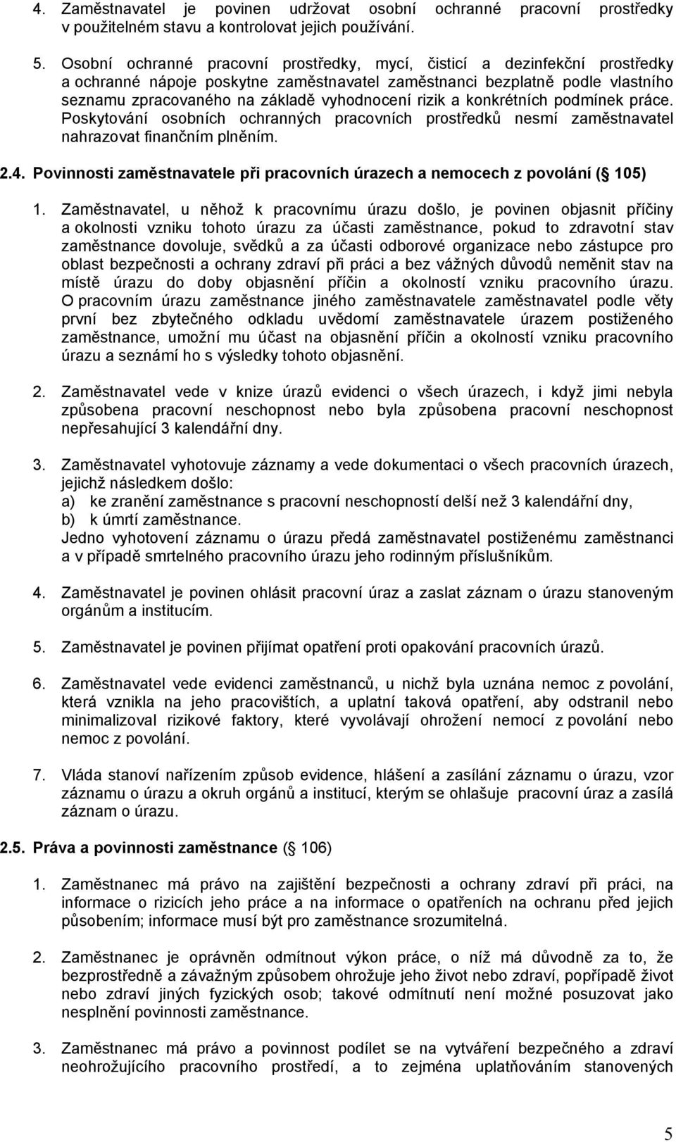 rizik a konkrétních podmínek práce. Poskytování osobních ochranných pracovních prostředků nesmí zaměstnavatel nahrazovat finančním plněním. 2.4.