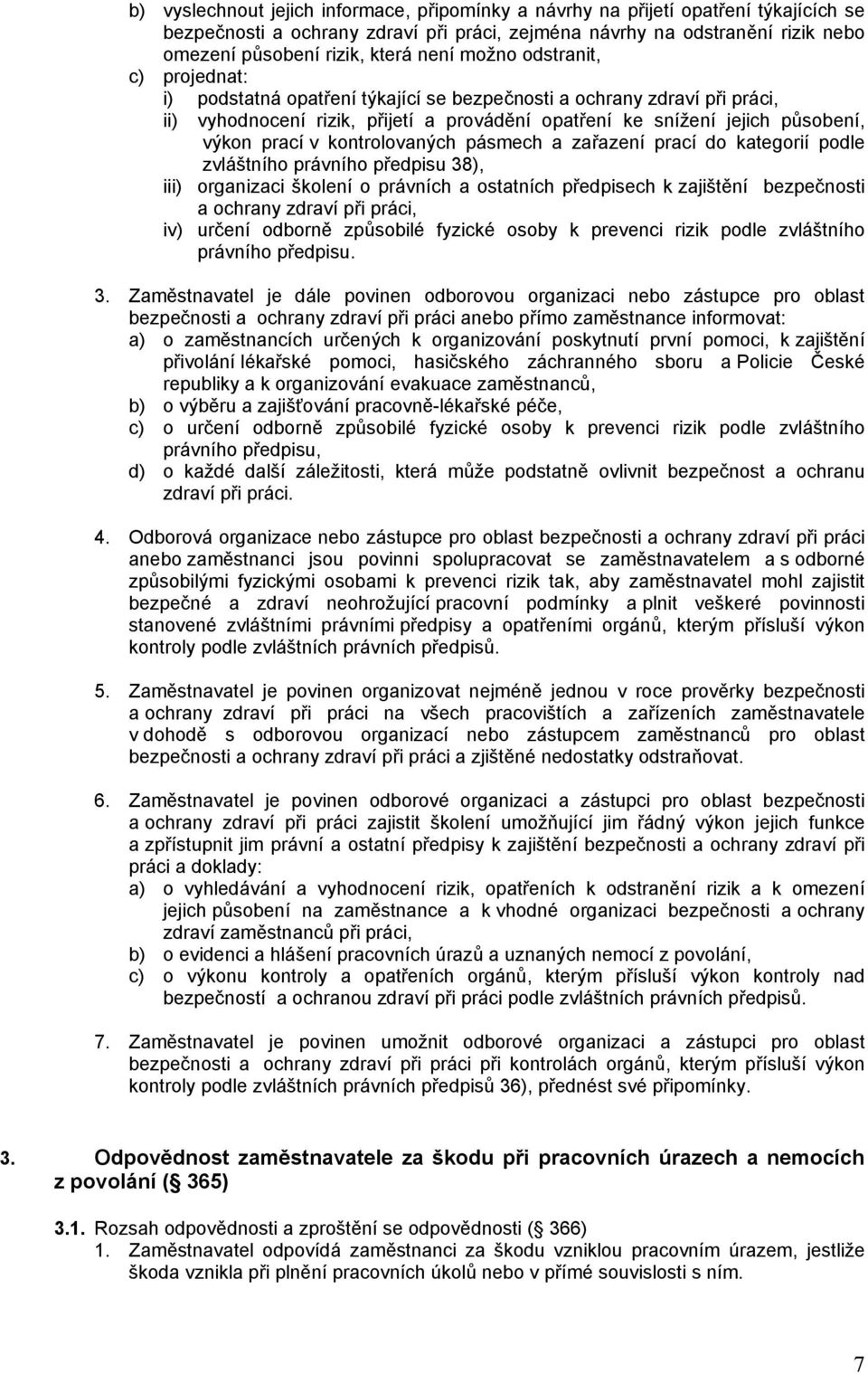 prací v kontrolovaných pásmech a zařazení prací do kategorií podle zvláštního právního předpisu 38), iii) organizaci školení o právních a ostatních předpisech k zajištění bezpečnosti a ochrany zdraví