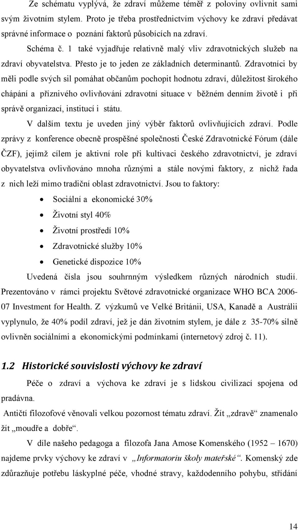 1 také vyjadřuje relativně malý vliv zdravotnických služeb na zdraví obyvatelstva. Přesto je to jeden ze základních determinantů.