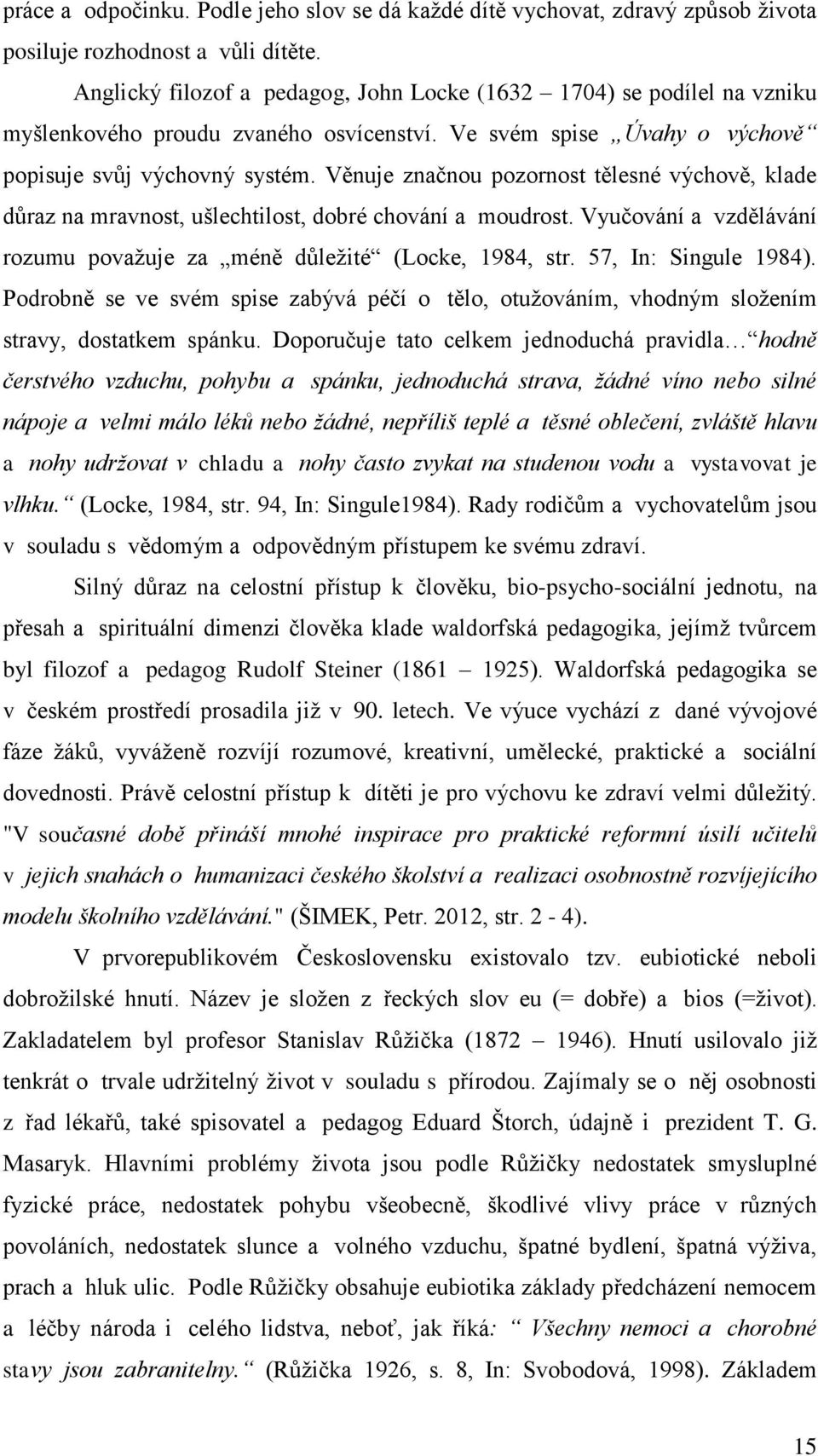 Věnuje značnou pozornost tělesné výchově, klade důraz na mravnost, ušlechtilost, dobré chování a moudrost. Vyučování a vzdělávání rozumu považuje za méně důležité (Locke, 1984, str.