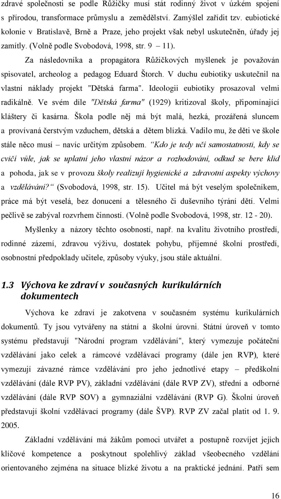 Za následovníka a propagátora Růžičkových myšlenek je považován spisovatel, archeolog a pedagog Eduard Štorch. V duchu eubiotiky uskutečnil na vlastní náklady projekt "Dětská farma".