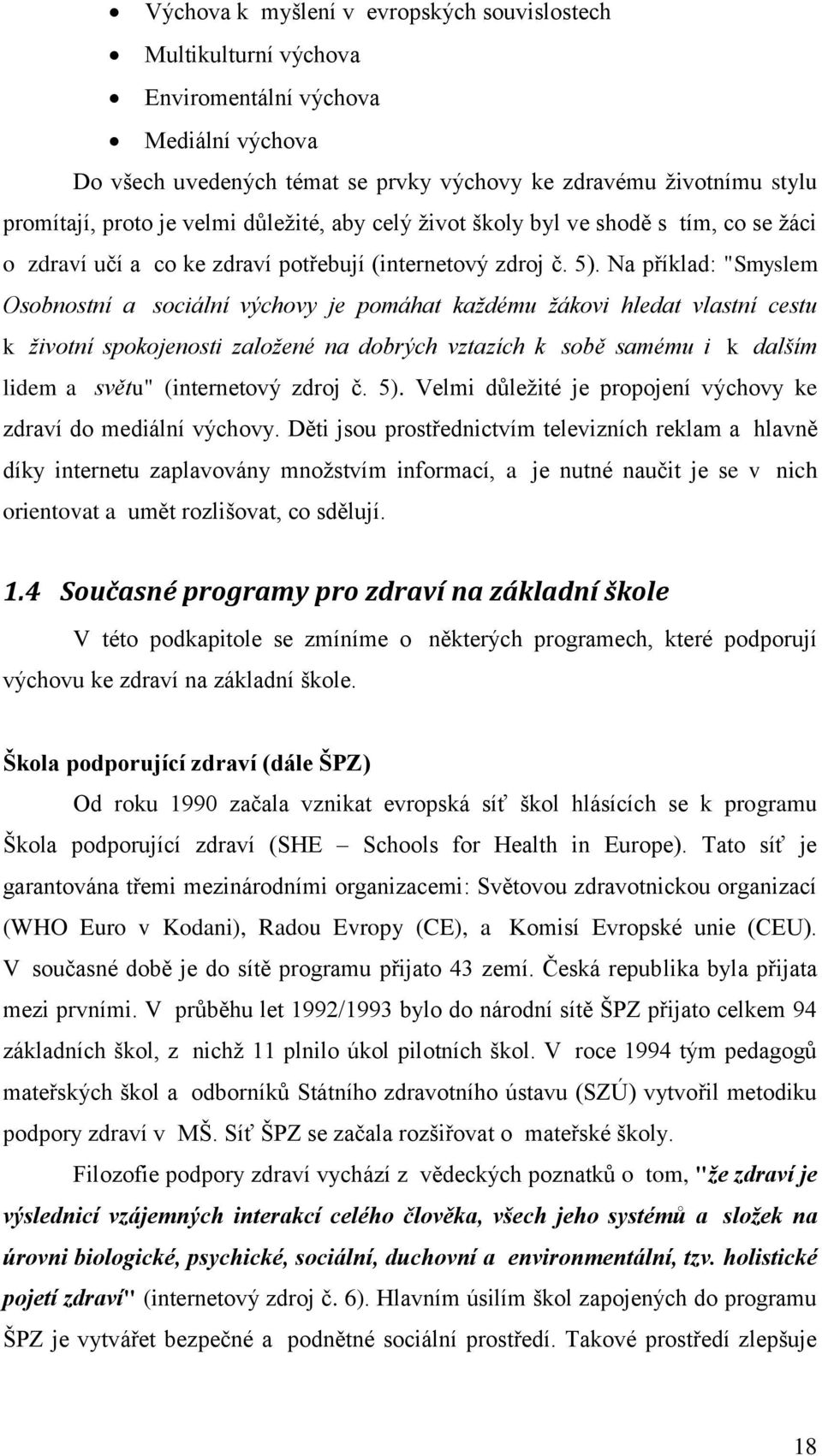 Na příklad: "Smyslem Osobnostní a sociální výchovy je pomáhat každému žákovi hledat vlastní cestu k životní spokojenosti založené na dobrých vztazích k sobě samému i k dalším lidem a světu"