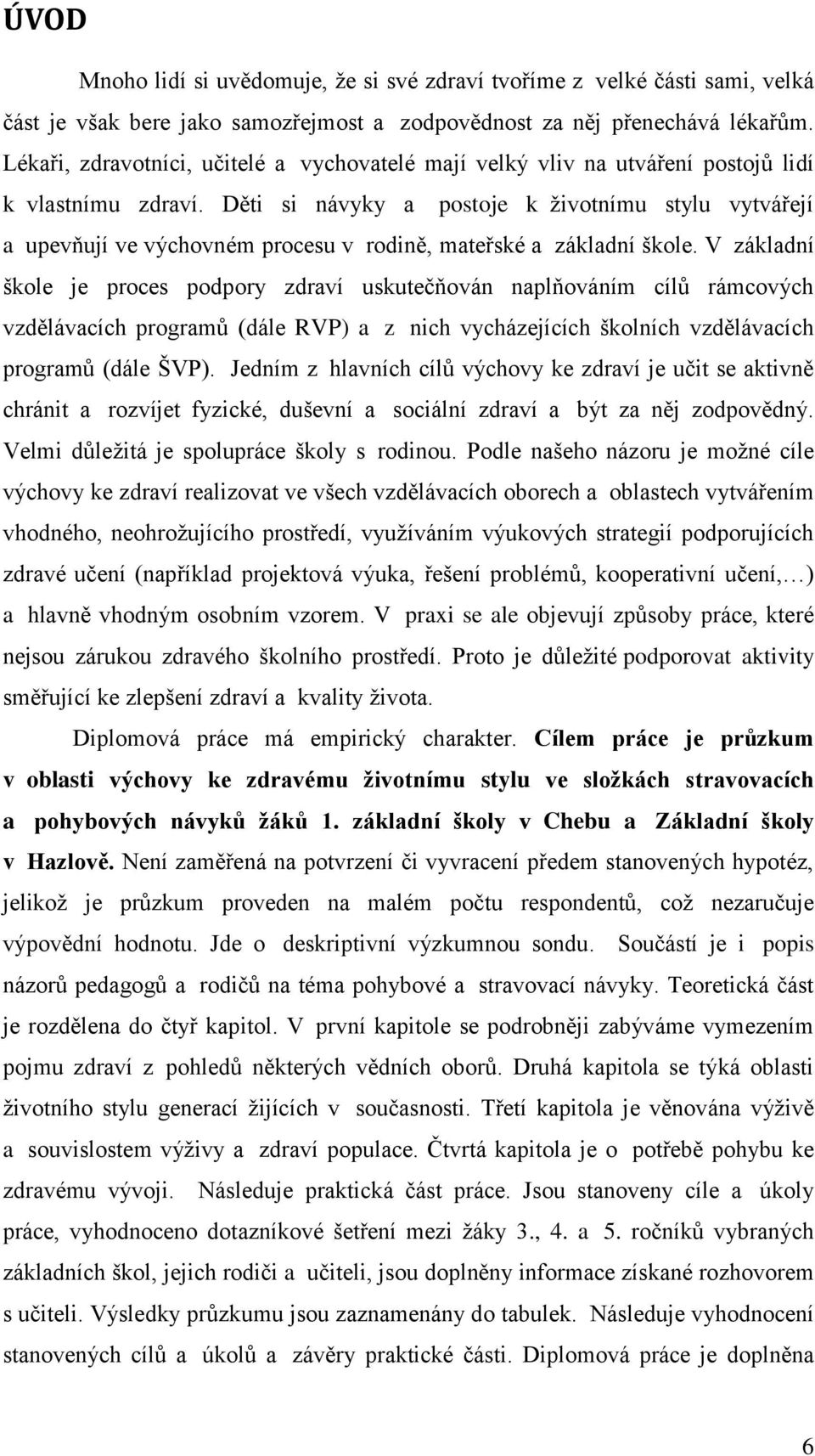 Děti si návyky a postoje k životnímu stylu vytvářejí a upevňují ve výchovném procesu v rodině, mateřské a základní škole.