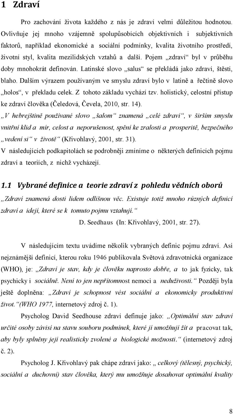 další. Pojem zdraví byl v průběhu doby mnohokrát definován. Latinské slovo salus se překládá jako zdraví, štěstí, blaho.