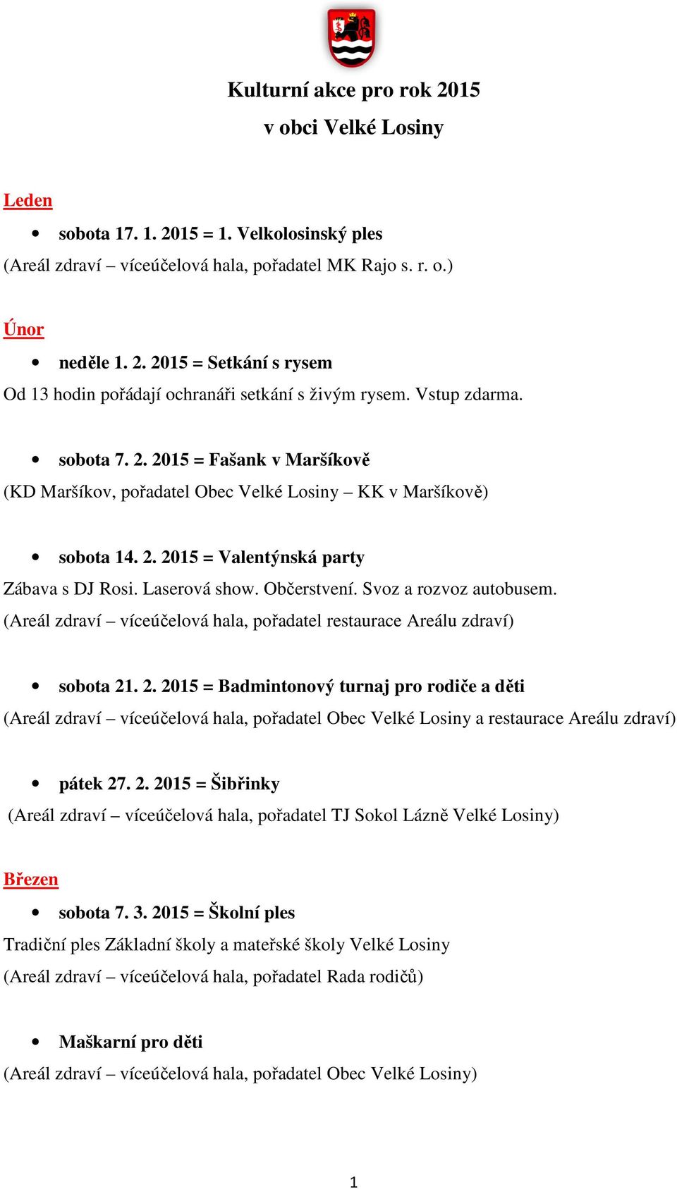 Svoz a rozvoz autobusem. sobota 21. 2. 2015 = Badmintonový turnaj pro rodiče a děti (Areál zdraví víceúčelová hala, pořadatel Obec Velké Losiny a restaurace Areálu zdraví) pátek 27. 2. 2015 = Šibřinky (Areál zdraví víceúčelová hala, pořadatel TJ Sokol Lázně Velké Losiny) Březen sobota 7.