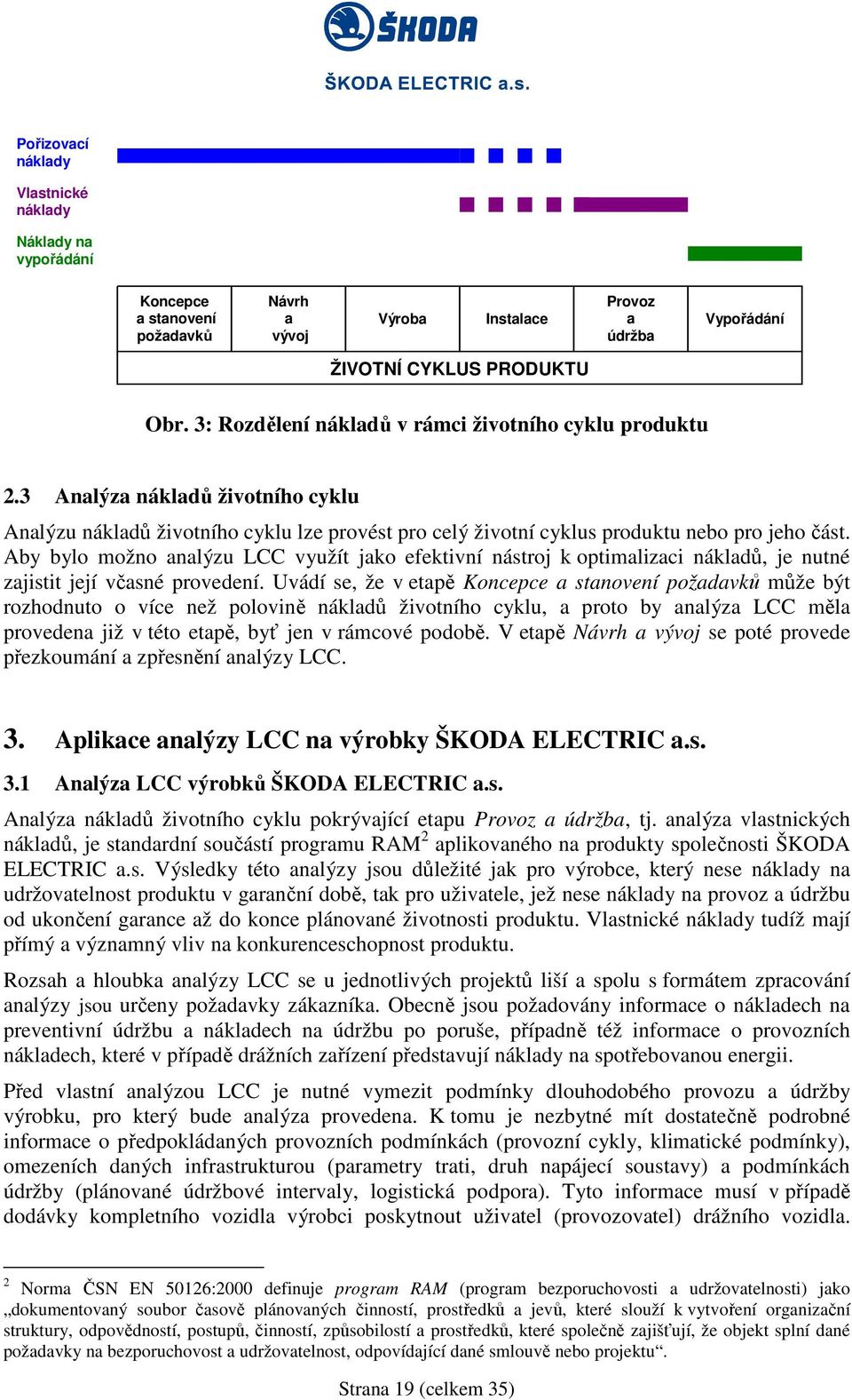 Aby bylo možno analýzu LCC využít jako efektivní nástroj k optimalizaci nákladů, je nutné zajistit její včasné provedení.