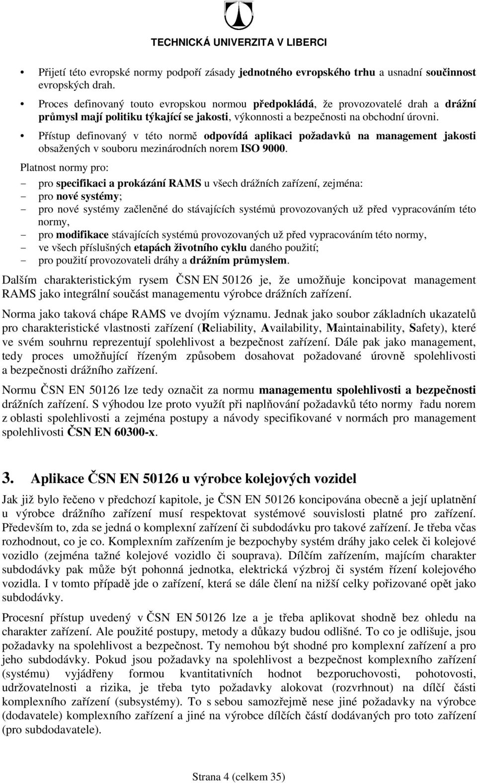 Přístup definovaný v této normě odpovídá aplikaci požadavků na management jakosti obsažených v souboru mezinárodních norem ISO 9000.