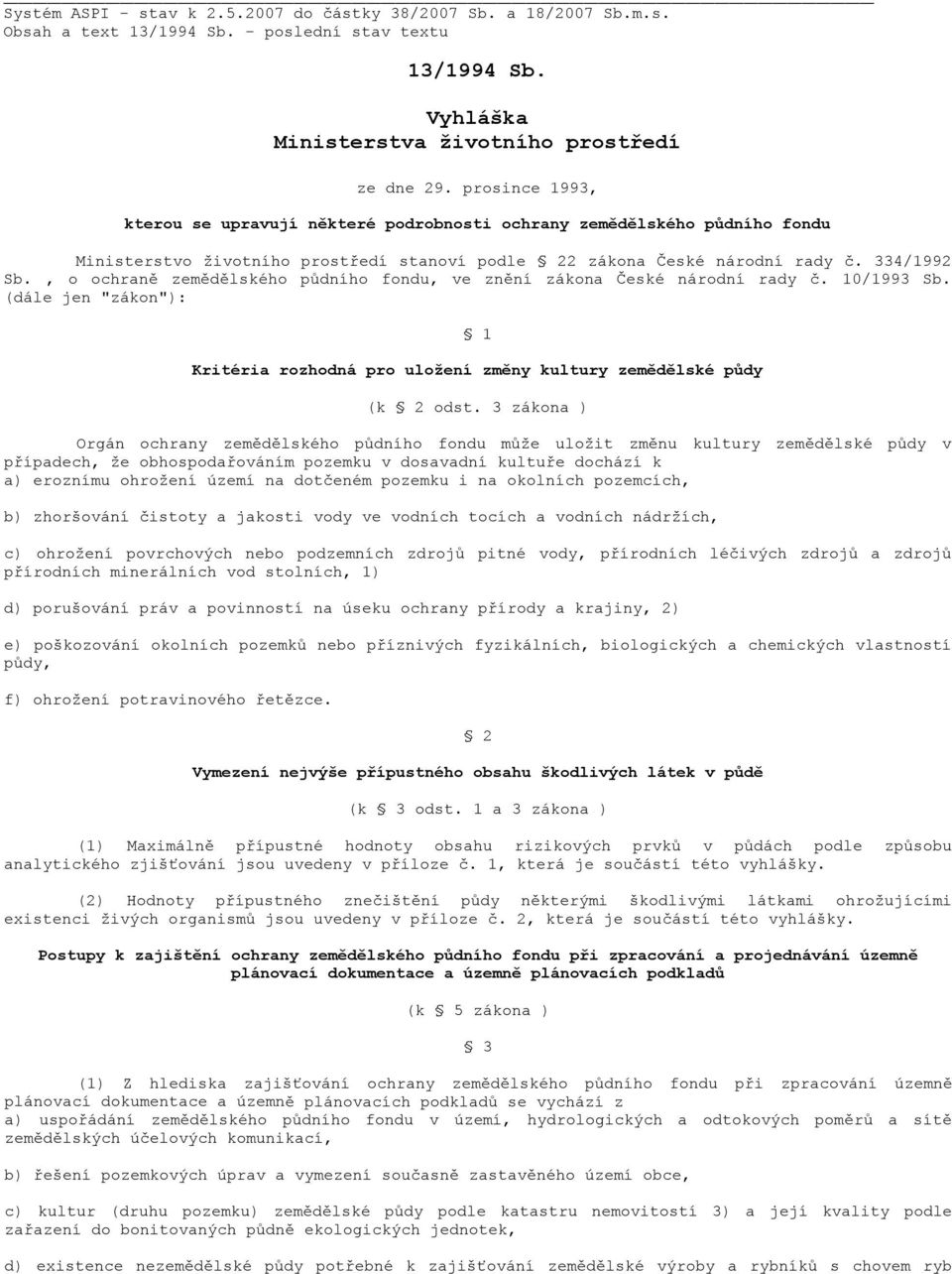 , o ochraně zemědělského půdního fondu, ve znění zákona České národní rady č. 10/1993 Sb. (dále jen "zákon"): 1 Kritéria rozhodná pro uložení změny kultury zemědělské půdy (k 2 odst.