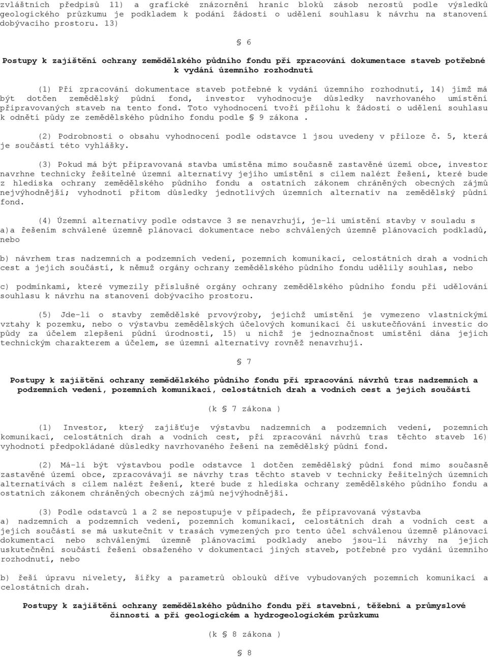 13) 6 Postupy k zajištění ochrany zemědělského půdního fondu při zpracování dokumentace staveb potřebné k vydání územního rozhodnutí (1) Při zpracování dokumentace staveb potřebné k vydání územního
