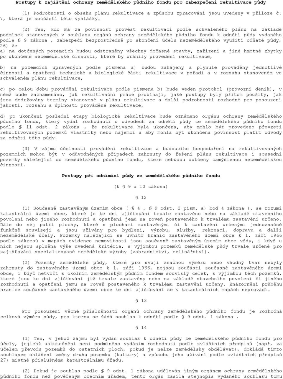 (2) Ten, kdo má za povinnost provést rekultivaci podle schváleného plánu na základě podmínek stanovených v souhlasu orgánů ochrany zemědělského půdního fondu k odnětí půdy vydaného podle 9 zákona,