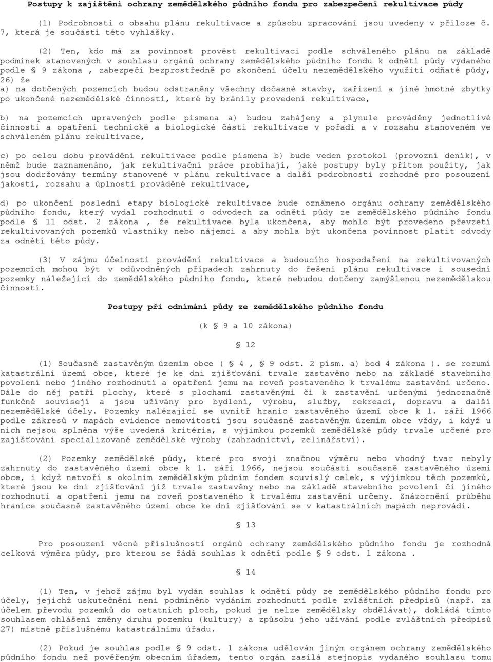 (2) Ten, kdo má za povinnost provést rekultivaci podle schváleného plánu na základě podmínek stanovených v souhlasu orgánů ochrany zemědělského půdního fondu k odnětí půdy vydaného podle 9 zákona,