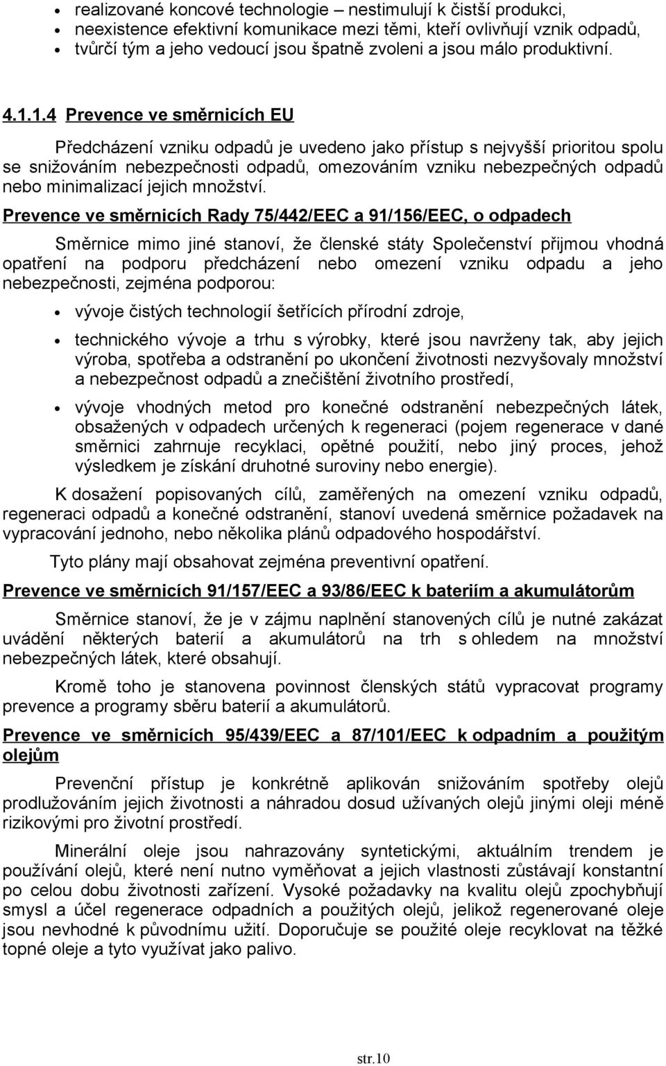 1.4 Prevence ve směrnicích EU Předcházení vzniku odpadů je uvedeno jako přístup s nejvyšší prioritou spolu se snižováním nebezpečnosti odpadů, omezováním vzniku nebezpečných odpadů nebo minimalizací