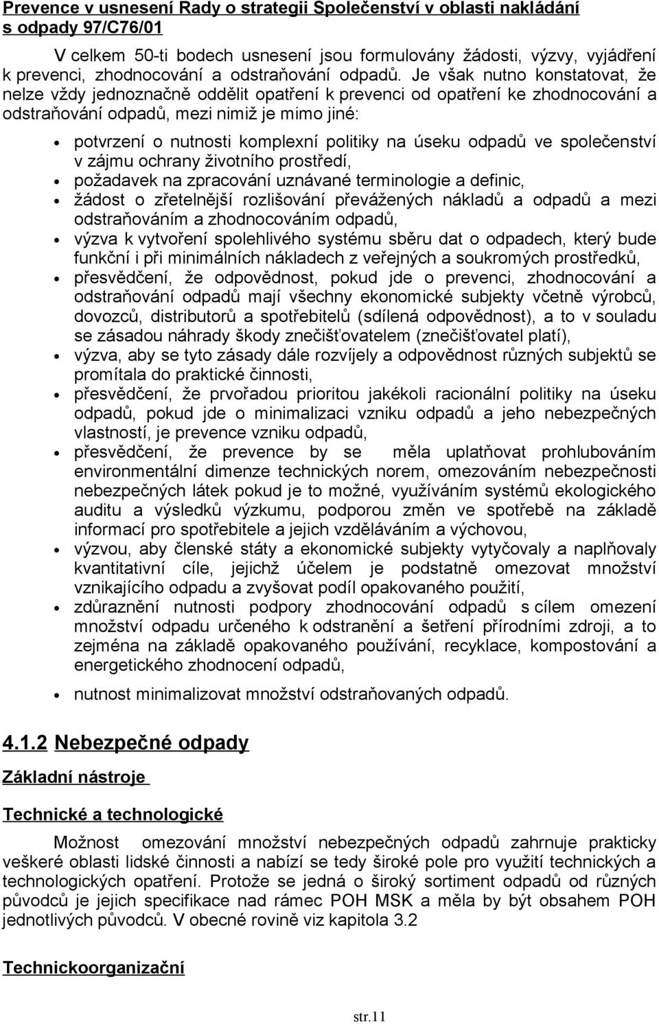 Je však nutno konstatovat, že nelze vždy jednoznačně oddělit opatření k prevenci od opatření ke zhodnocování a odstraňování odpadů, mezi nimiž je mimo jiné: potvrzení o nutnosti komplexní politiky na