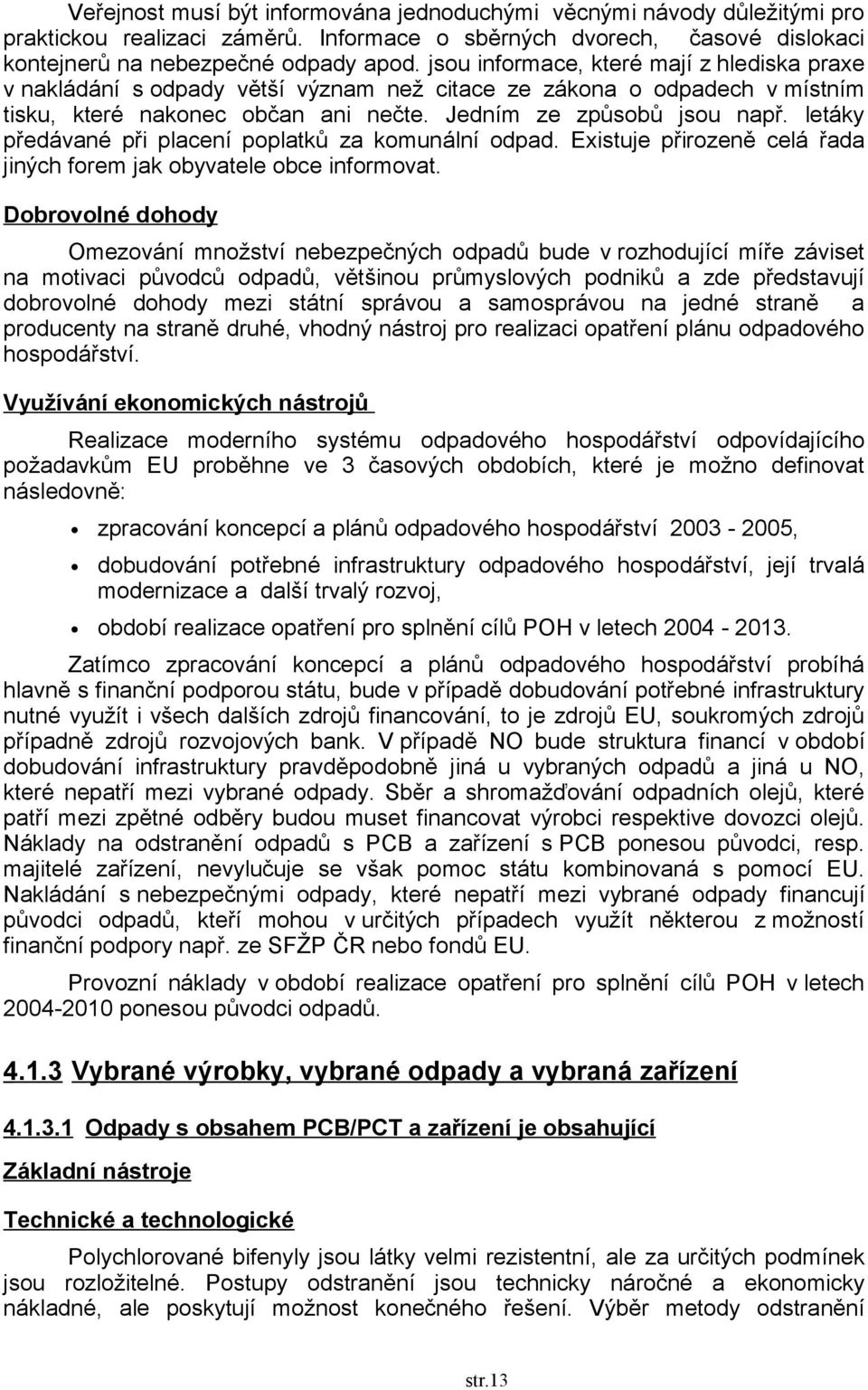 letáky předávané při placení poplatků za komunální odpad. Existuje přirozeně celá řada jiných forem jak obyvatele obce informovat.