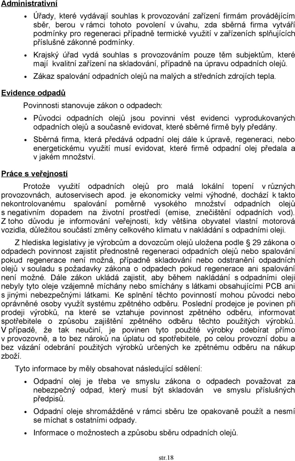 Krajský úřad vydá souhlas s provozováním pouze těm subjektům, které mají kvalitní zařízení na skladování, případně na úpravu odpadních olejů.