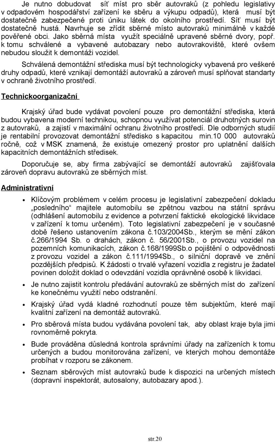 k tomu schválené a vybavené autobazary nebo autovrakoviště, které ovšem nebudou sloužit k demontáži vozidel.