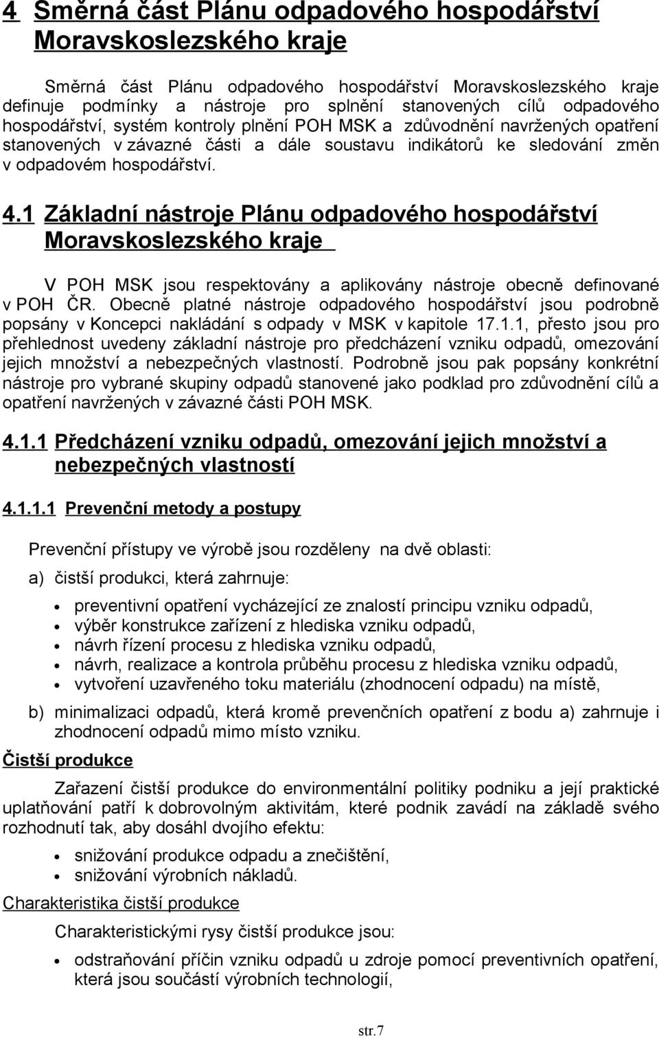 1 Základní nástroje Plánu odpadového hospodářství Moravskoslezského kraje V POH MSK jsou respektovány a aplikovány nástroje obecně definované v POH ČR.