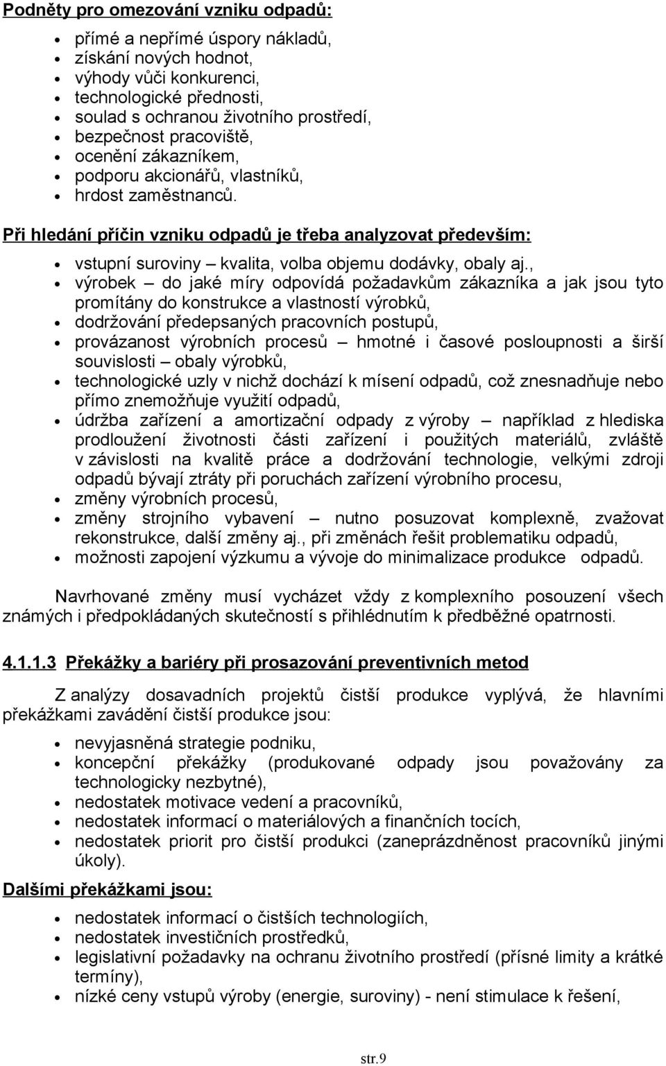 Při hledání příčin vzniku odpadů je třeba analyzovat především: vstupní suroviny kvalita, volba objemu dodávky, obaly aj.