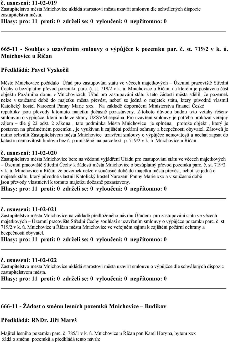 Mnichovice u Říčan Předkládá: Pavel Vyskočil Město Mnichovice požádalo Úřad pro zastupování státu ve věcech majetkových Územní pracoviště Střední Čechy o bezúplatný převod pozemku parc. č. st. 719/2 v k.