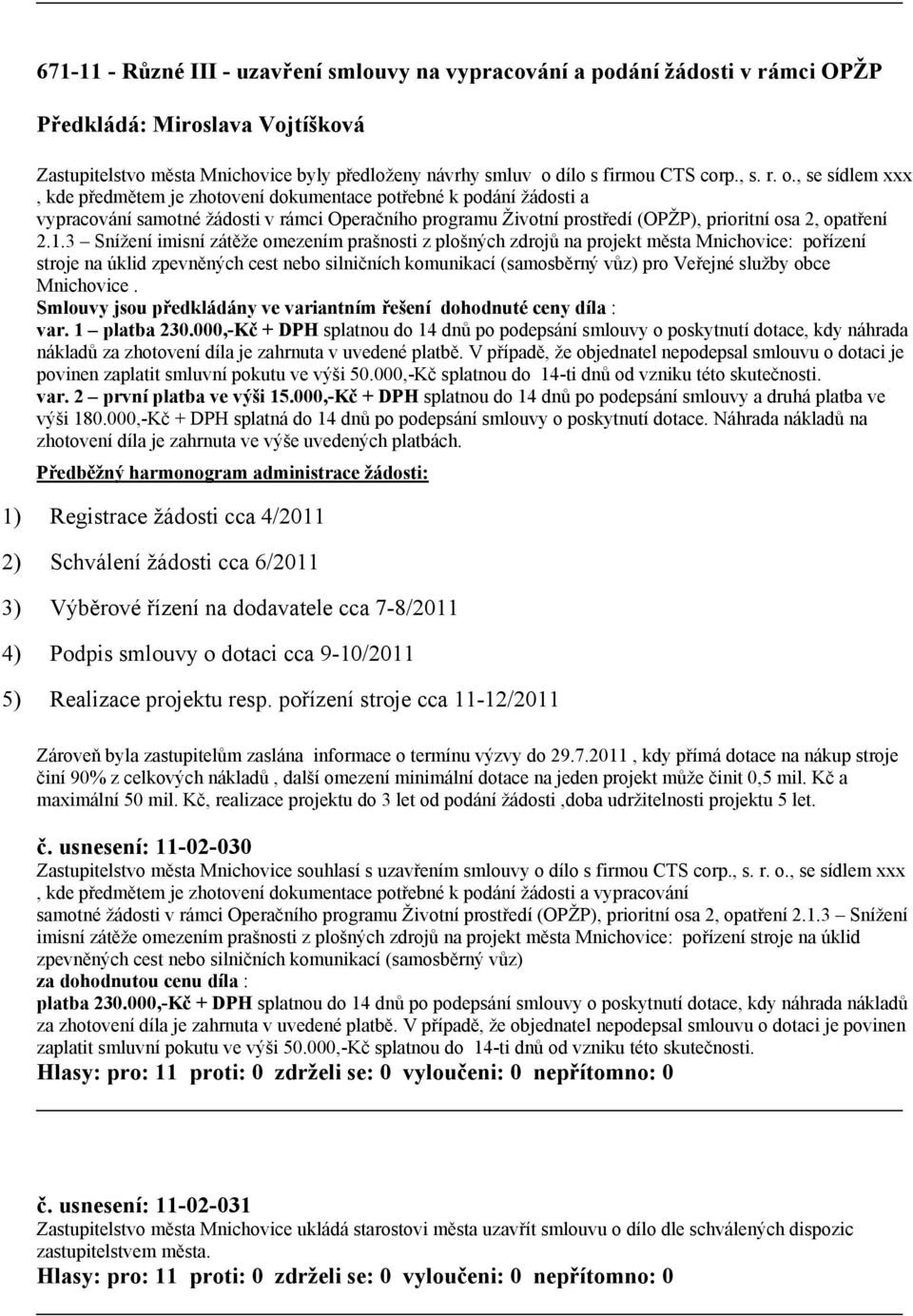 , se sídlem xxx, kde předmětem je zhotovení dokumentace potřebné k podání žádosti a vypracování samotné žádosti v rámci Operačního programu Životní prostředí (OPŽP), prioritní osa 2, opatření 2.1.