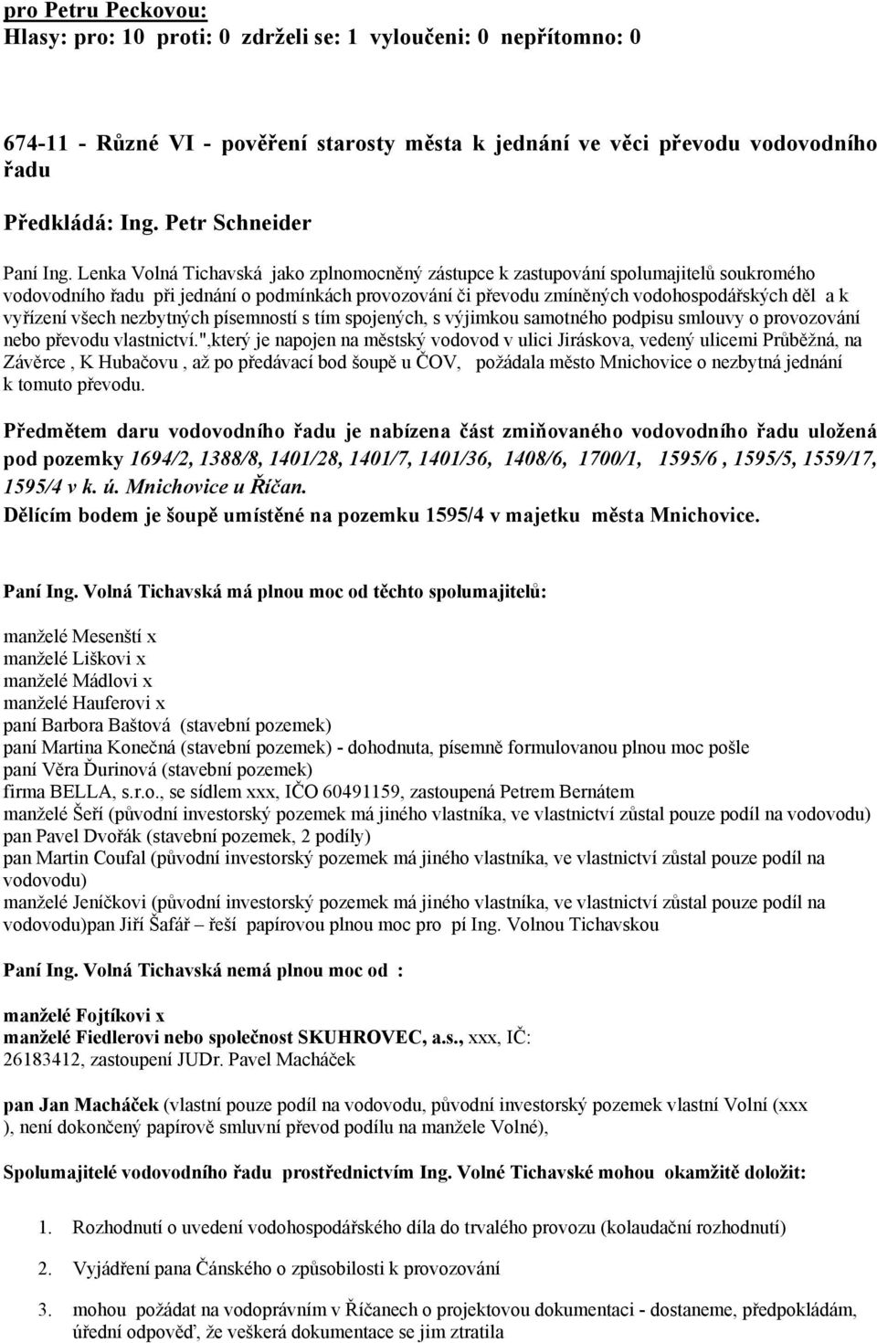 Lenka Volná Tichavská jako zplnomocněný zástupce k zastupování spolumajitelů soukromého vodovodního řadu při jednání o podmínkách provozování či převodu zmíněných vodohospodářských děl a k vyřízení
