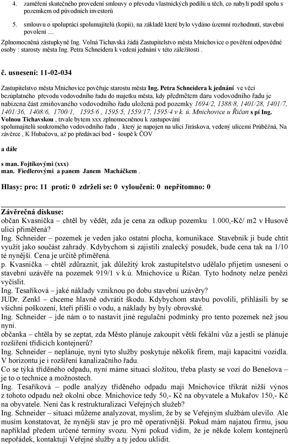 Volná Tichavská žádá Zastupitelstvo města Mnichovice o pověření odpovědné osoby : starosty města Ing. Petra Schneidera k vedení jednání v této záležitosti. č.