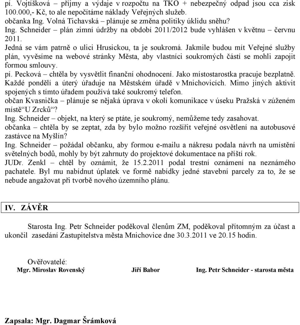 Jakmile budou mít Veřejné služby plán, vyvěsíme na webové stránky Města, aby vlastníci soukromých částí se mohli zapojit formou smlouvy. pí. Pecková chtěla by vysvětlit finanční ohodnocení.