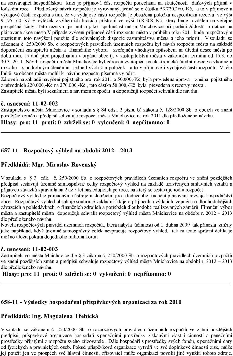 160,-Kč + výtěžek z výherních hracích přístrojů ve výši 168.308,-Kč, který bude rozdělen na veřejně prospěšné účely.