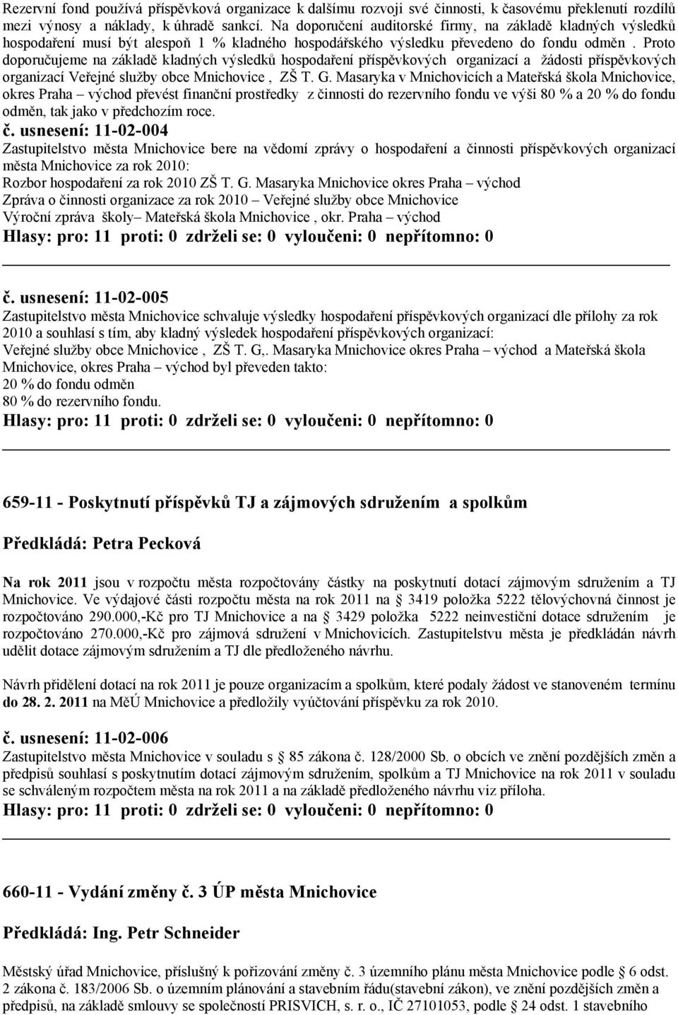 Proto doporučujeme na základě kladných výsledků hospodaření příspěvkových organizací a žádosti příspěvkových organizací Veřejné služby obce Mnichovice, ZŠ T. G.