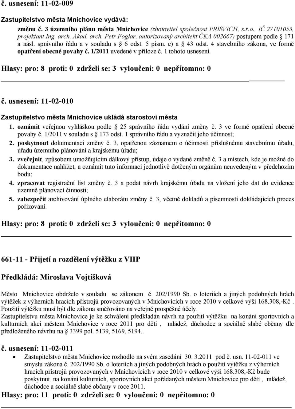 4 stavebního zákona, ve formě opatření obecné povahy č. 1/2011 uvedené v příloze č. 1 tohoto usnesení. Hlasy: pro: 8 proti: 0 zdrželi se: 3 vyloučeni: 0 nepřítomno: 0 č.