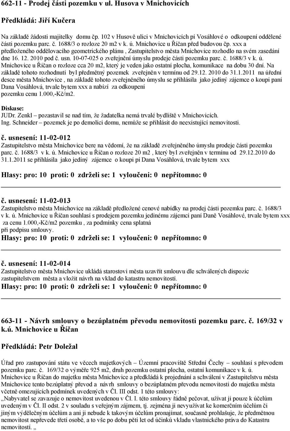 xxx a předloženého oddělovacího geometrického plánu, Zastupitelstvo města Mnichovice rozhodlo na svém zasedání dne 16. 12. 2010 pod č. usn. 10-07-025 o zveřejnění úmyslu prodeje části pozemku parc. č. 1688/3 v k.