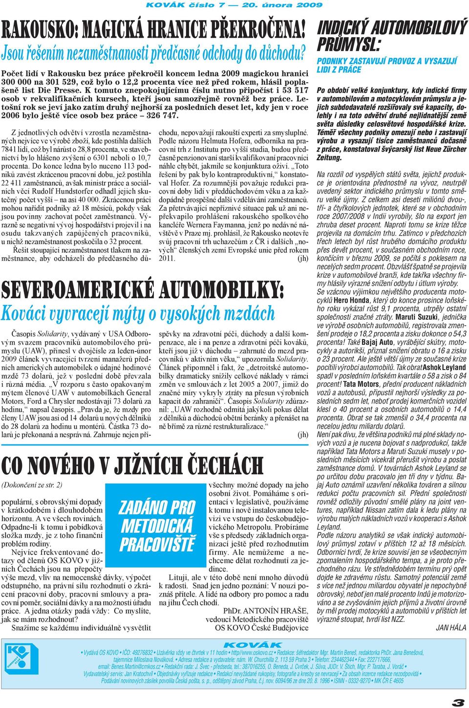 smlouvy a pracovní poměr, sociální dávky a na možnosti úřadu práce. A jedna otázky padá vždy: Co myslíte, jak se mám rozhodnout? Snažíme se každému individuálně vysvětlit KOVÁK číslo 7 20.