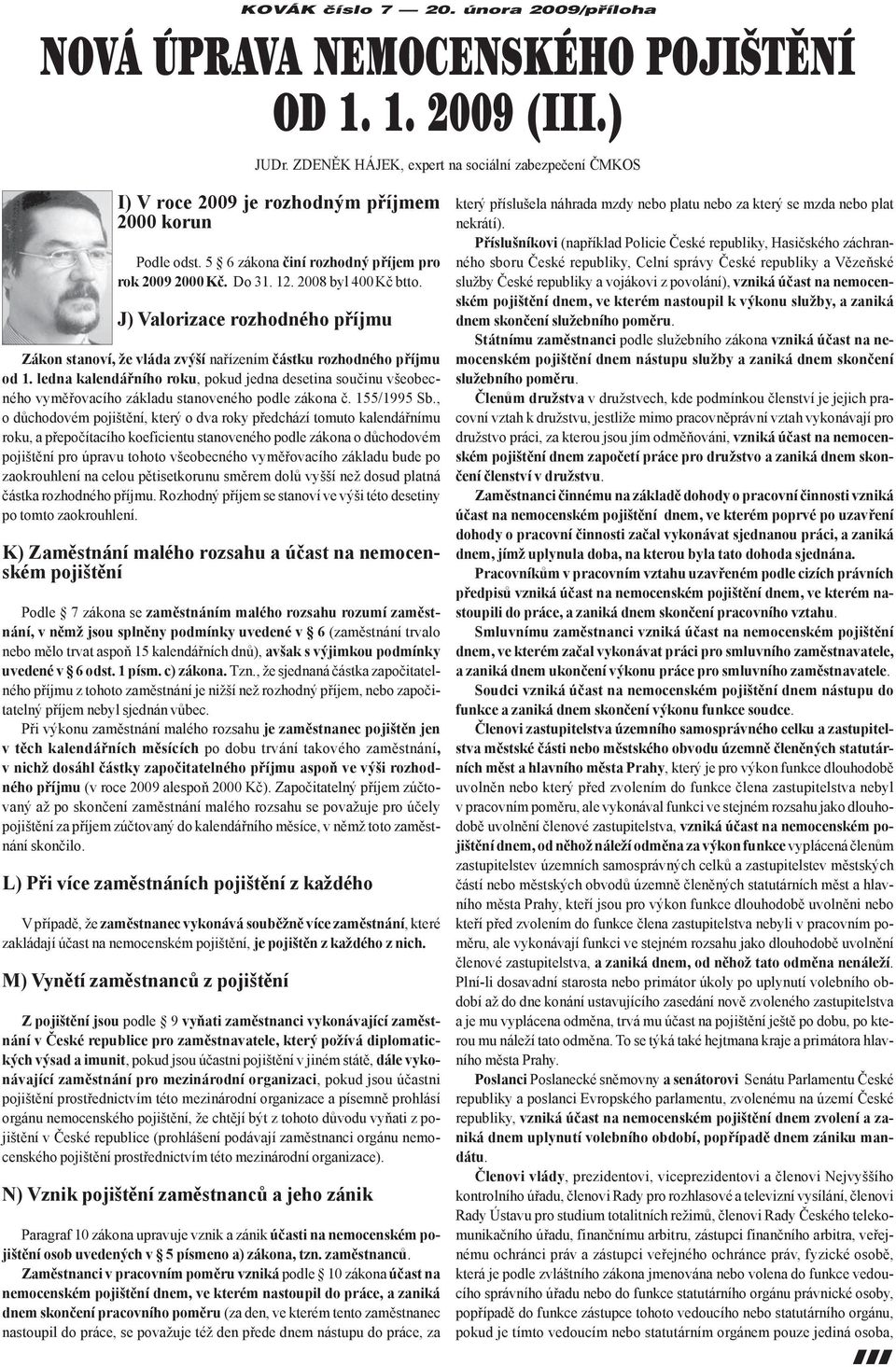 ledna kalendářního roku, pokud jedna desetina součinu všeobecného vyměřovacího základu stanoveného podle zákona č. 155/1995 Sb.